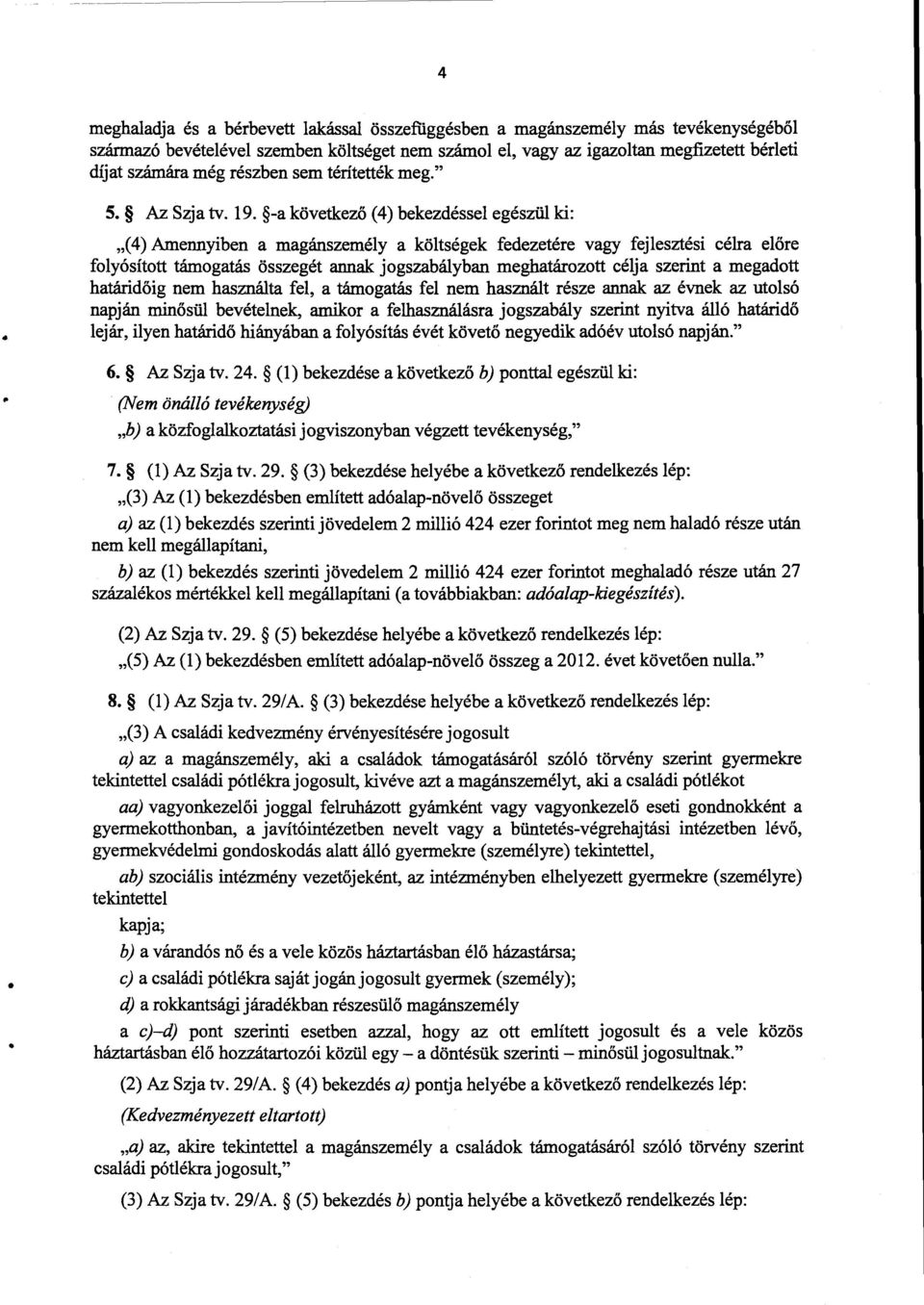-a következ ő (4) bekezdéssel egészül ki : (4) Amennyiben a magánszemély a költségek fedezetére vagy fejlesztési célra el őre folyósított támogatás összegét annak jogszabályban meghatározott célja
