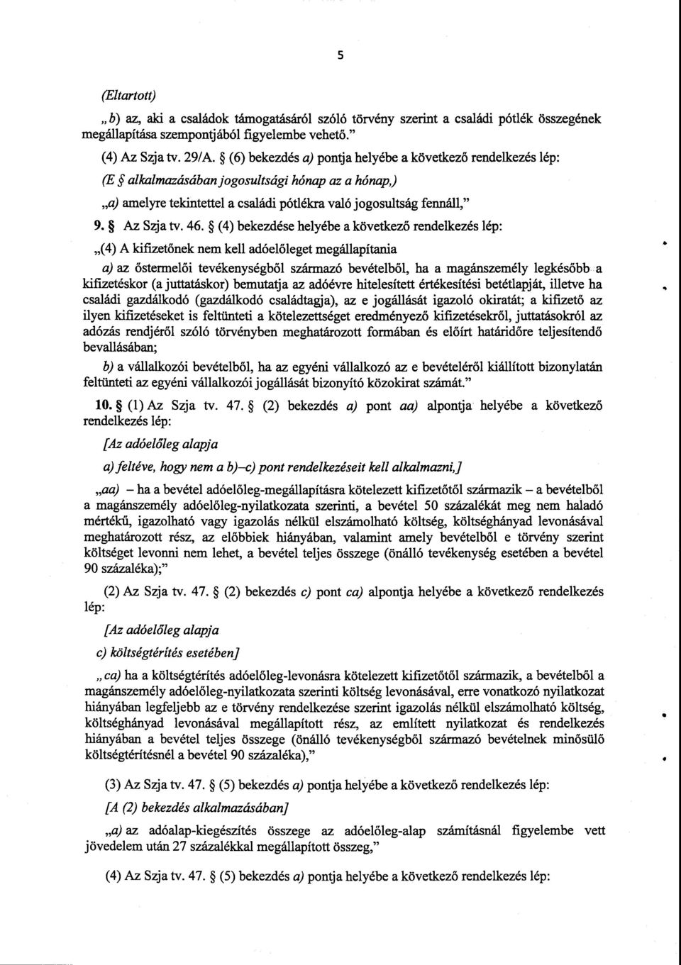 (4) bekezdése helyébe a következő rendelkezés lép : (4) A kifizetőnek nem kell adóel őleget megállapítania a) az őstermelői tevékenységből származó bevételb ől, ha a magánszemély legkésőbb a