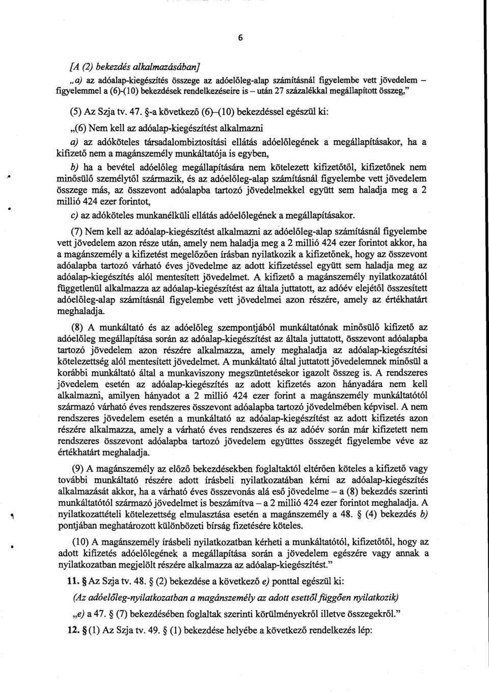 -a következő (6)-(10) bekezdéssel egészül ki : (6) Nem kell az adóalap-kiegészítést alkalmazn i a) az adóköteles társadalombiztosítási ellátás adóel őlegének a megállapításakor, ha a kifizető nem a