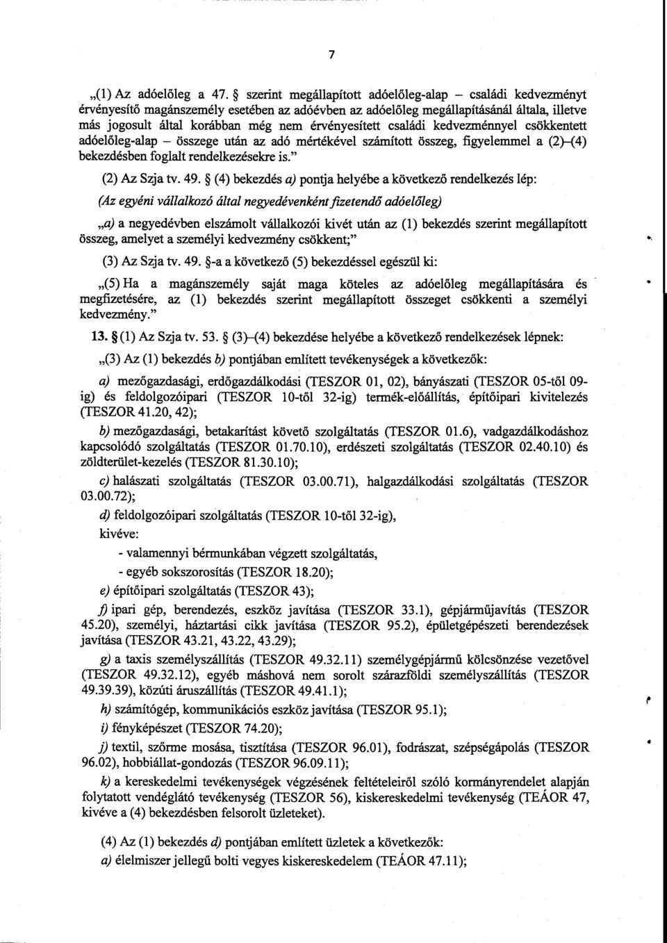 érvényesített családi kedvezménnyel csökkentet t adóelőleg-alap összege után az adó mértékével számított összeg, figyelemmel a (2) (4 ) bekezdésben foglalt rendelkezésekre is. (2) Az Szja tv. 49.
