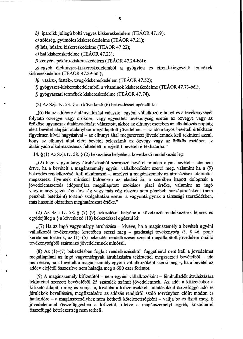 29-b ől); h) vasáru-, festék-, üveg-kiskereskedelem (TEÁOR 47.52); i) gyógyszer-kiskereskedelemből a vitaminok kiskereskedelme (TEÁOR 47.73-ból) ; j) gyógyászati termékek kiskereskedelme (TEÁOR 47.