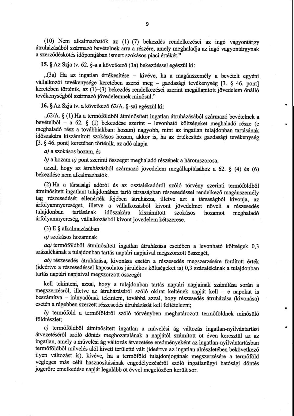 -a a következő (3a) bekezdéssel egészül ki : (3a) Ha az ingatlan értékesítése kivéve, ha a magánszemély a bevételt egyén i vállalkozói tevékenysége keretében szerzi meg gazdasági tevékenység [3. 46.