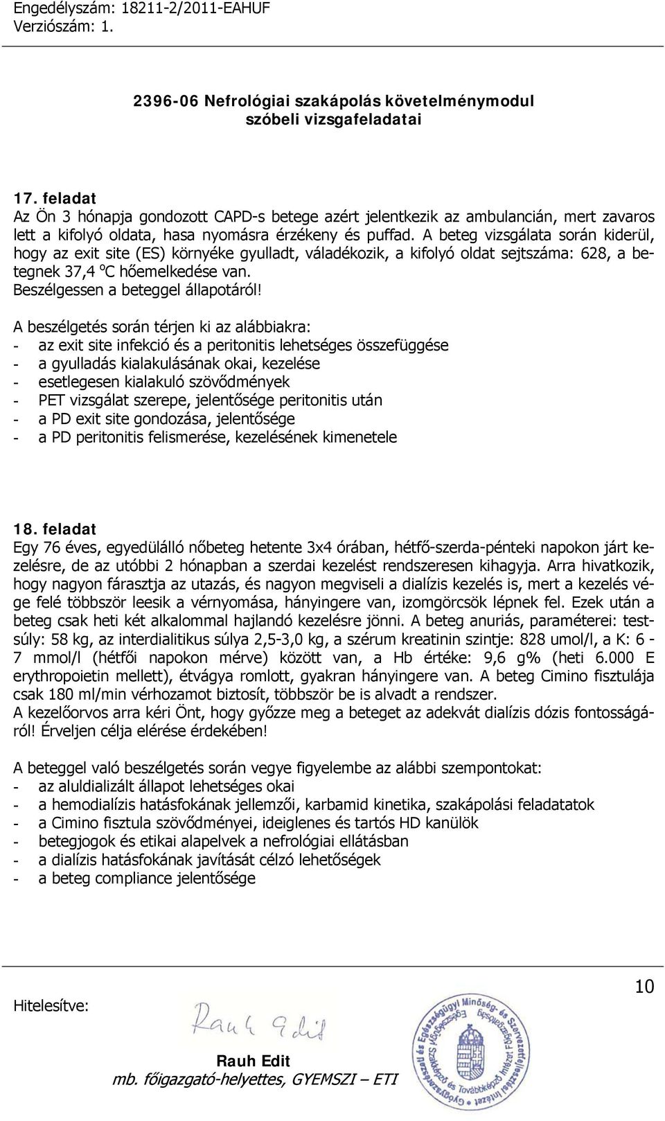 A beszélgetés során térjen ki az alábbiakra: - az exit site infekció és a peritonitis lehetséges összefüggése - a gyulladás kialakulásának okai, kezelése - esetlegesen kialakuló szövődmények - PET