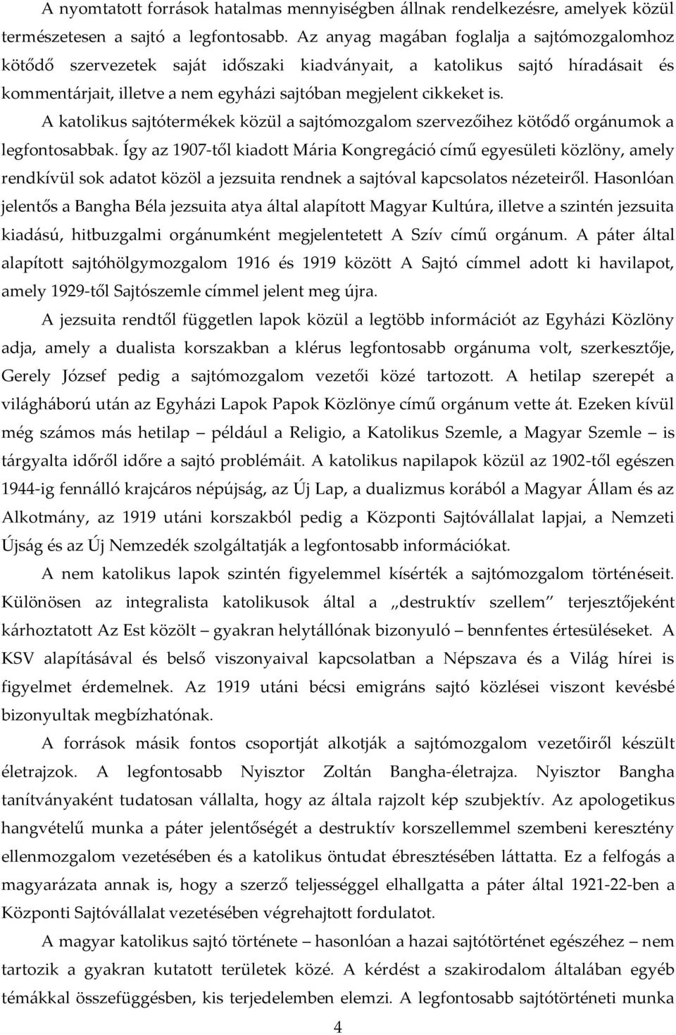 A katolikus sajtótermékek közül a sajtómozgalom szervezőihez kötődő org{numok a legfontosabbak.