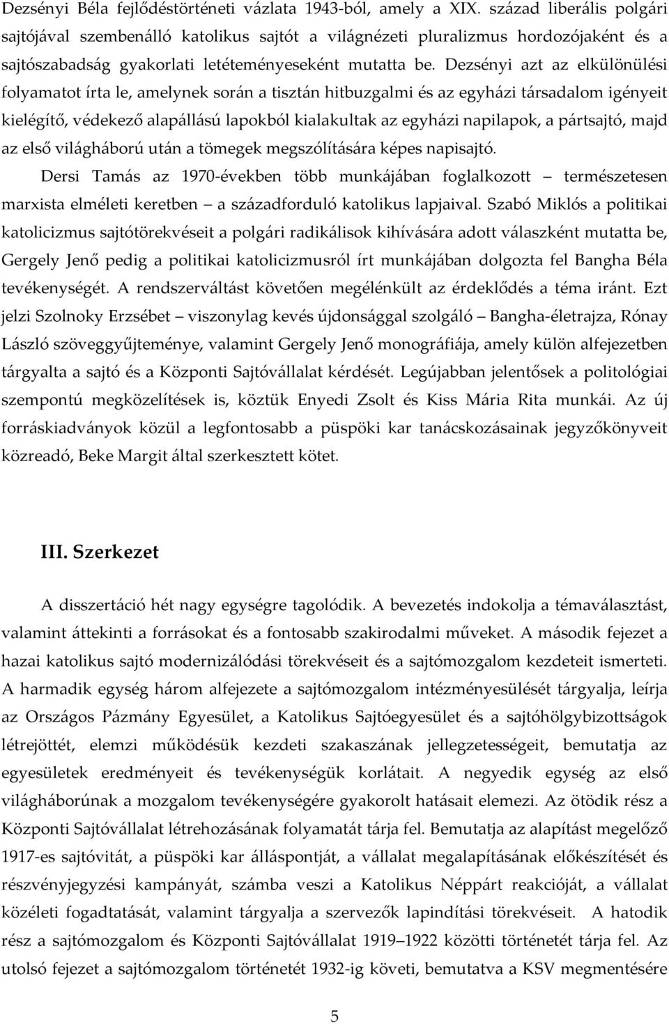 Dezsényi azt az elkülönülési folyamatot írta le, amelynek sor{n a tiszt{n hitbuzgalmi és az egyh{zi t{rsadalom igényeit kielégítő, védekező alap{ll{sú lapokból kialakultak az egyh{zi napilapok, a