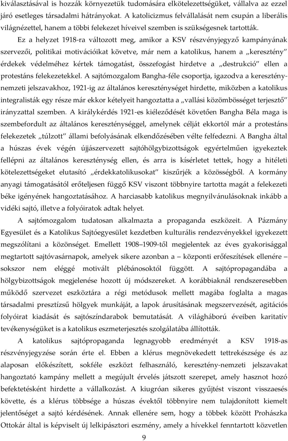 Ez a helyzet 1918-ra v{ltozott meg, amikor a KSV részvényjegyző kamp{ny{nak szervezői, politikai motiv{cióikat követve, m{r nem a katolikus, hanem a keresztény érdekek védelméhez kértek t{mogat{st,