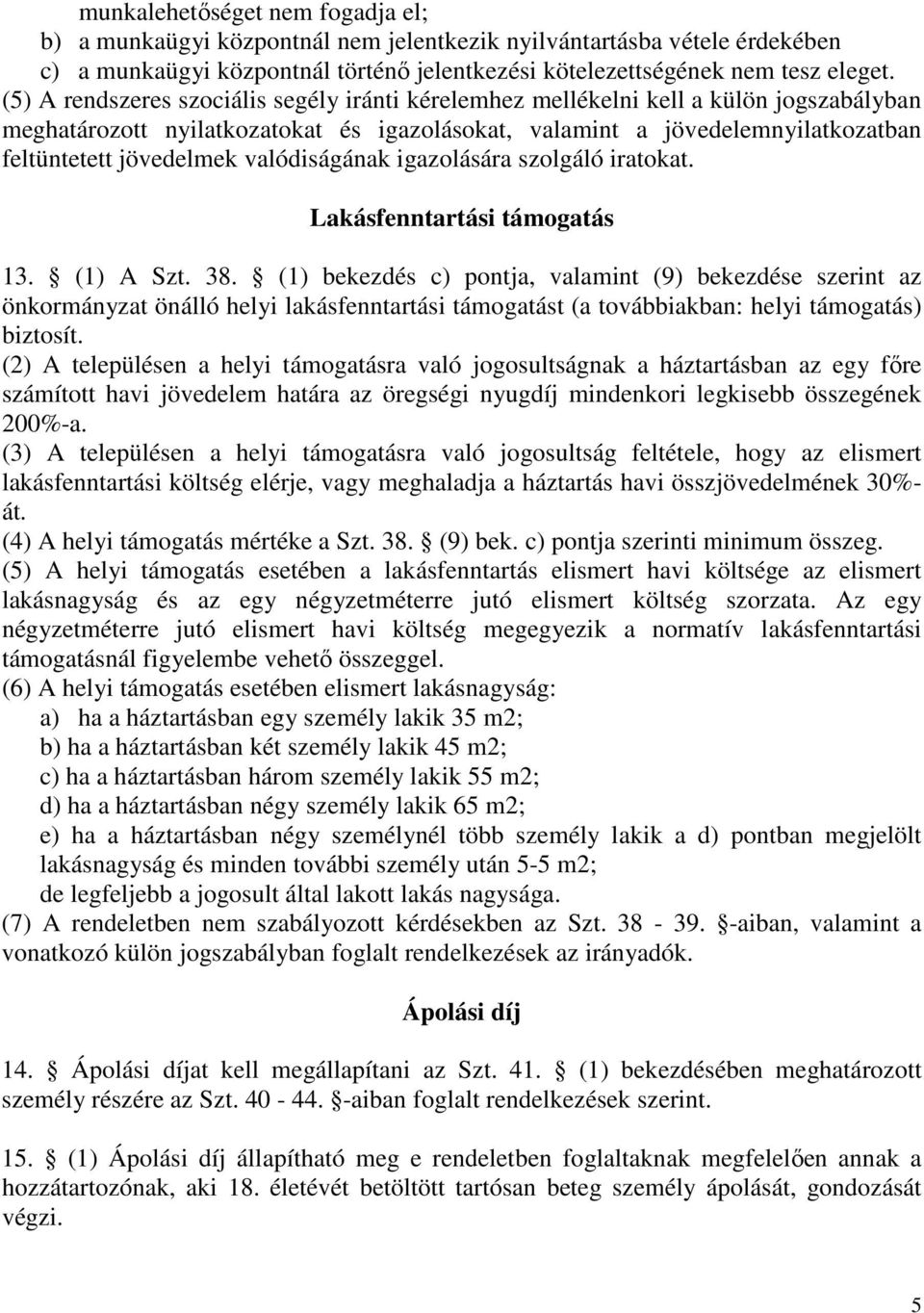 valódiságának igazolására szolgáló iratokat. Lakásfenntartási támogatás 13. (1) A Szt. 38.
