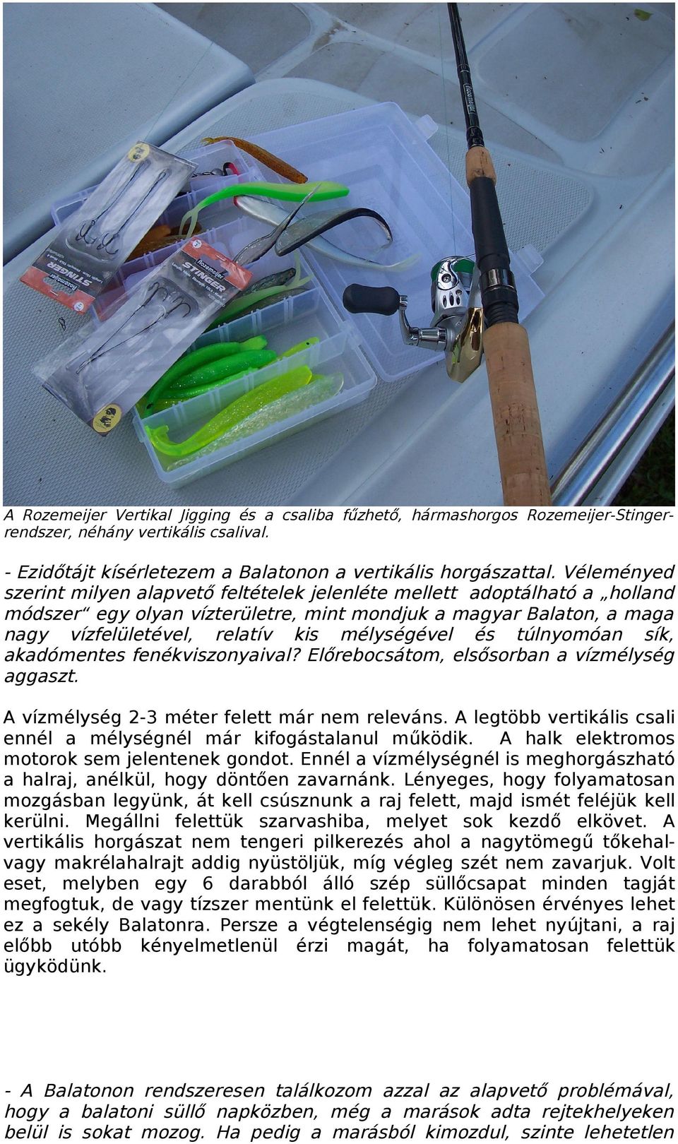 mélységével és túlnyomóan sík, akadómentes fenékviszonyaival? Előrebocsátom, elsősorban a vízmélység aggaszt. A vízmélység 2-3 méter felett már nem releváns.