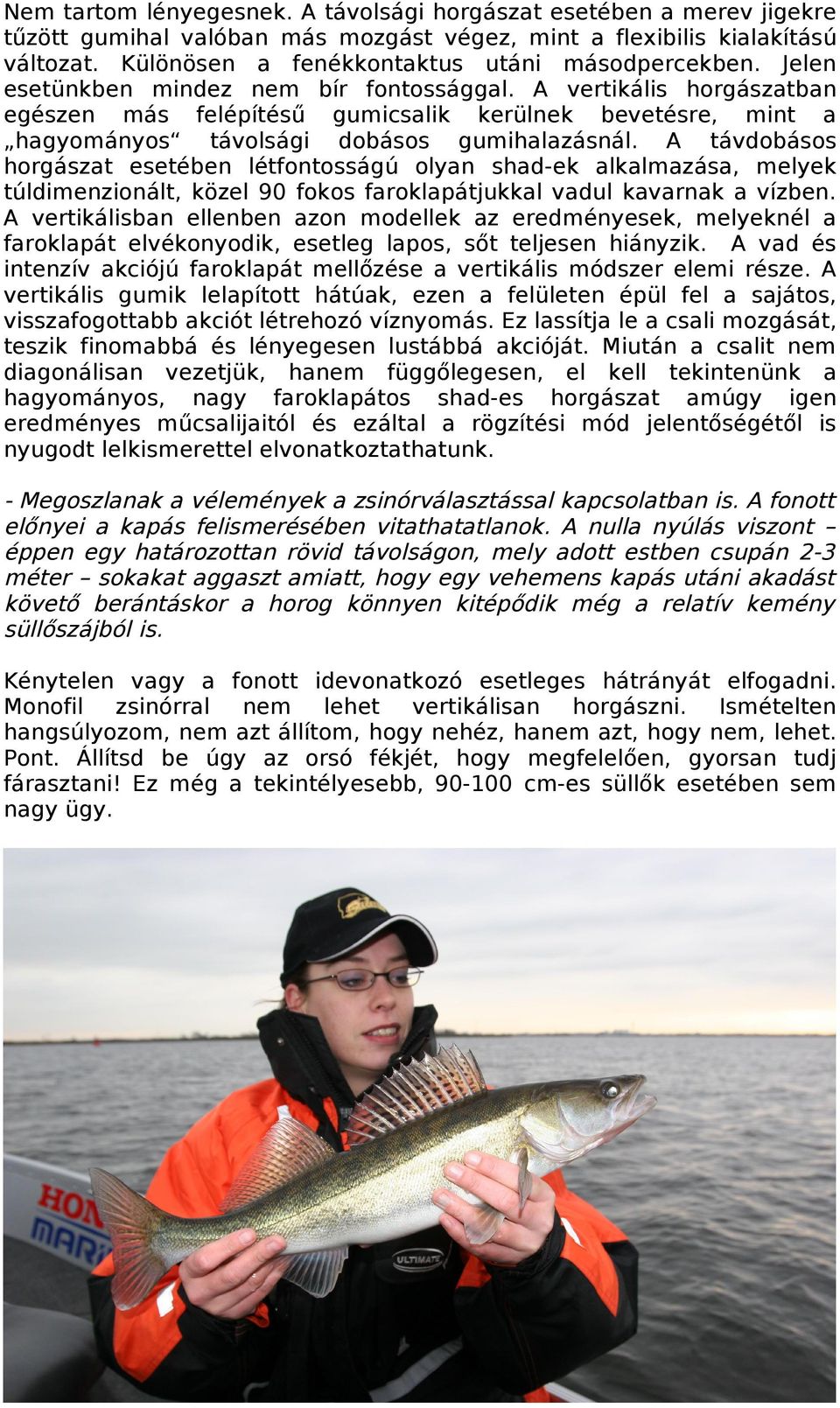 A vertikális horgászatban egészen más felépítésű gumicsalik kerülnek bevetésre, mint a hagyományos távolsági dobásos gumihalazásnál.
