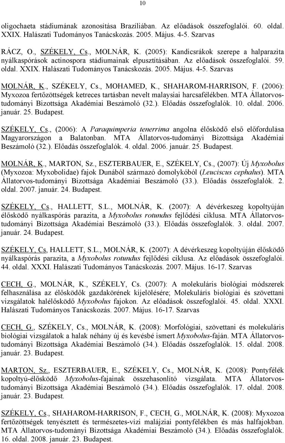 Szarvas MOLNÁR, K., SZÉKELY, Cs., MOHAMED, K., SHAHAROM-HARRISON, F. (2006): Myxozoa fertőzöttségek ketreces tartásban nevelt malaysiai harcsafélékben.