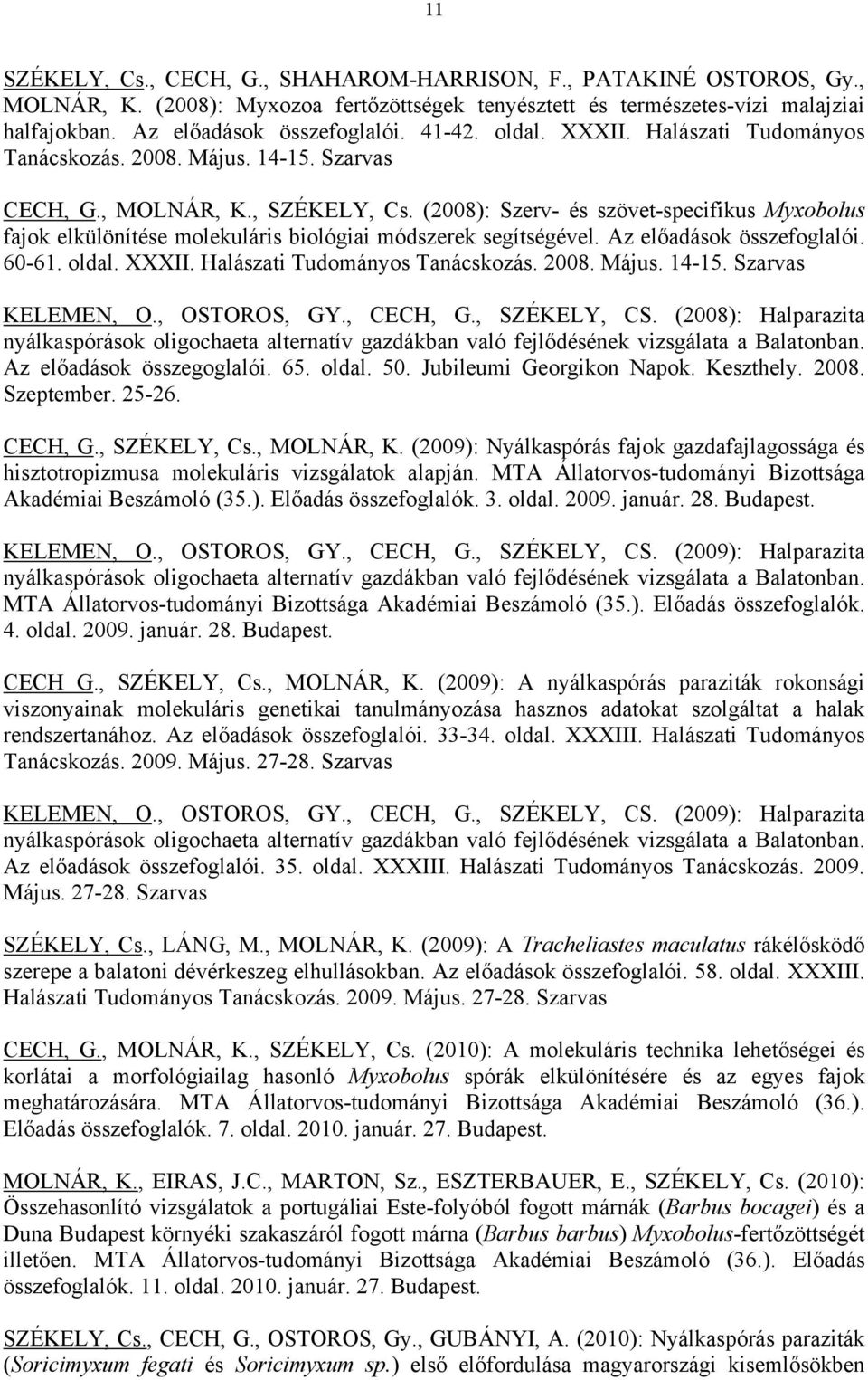 (2008): Szerv- és szövet-specifikus Myxobolus fajok elkülönítése molekuláris biológiai módszerek segítségével. Az előadások összefoglalói. 60-61. oldal. XXXII. Halászati Tudományos Tanácskozás. 2008.