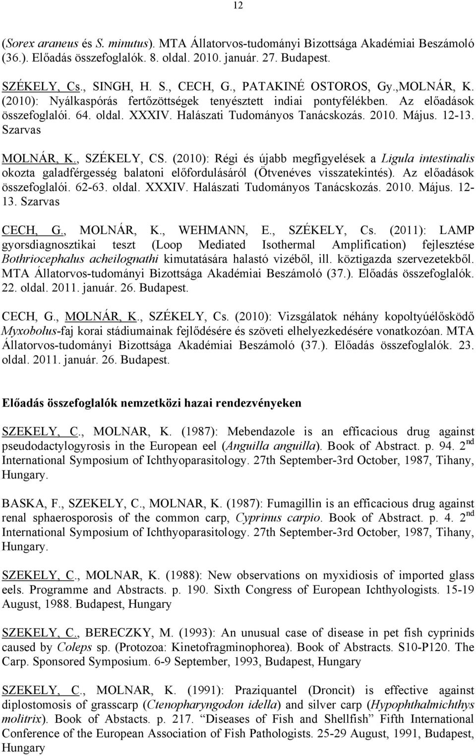12-13. Szarvas MOLNÁR, K., SZÉKELY, CS. (2010): Régi és újabb megfigyelések a Ligula intestinalis okozta galadférgesség balatoni előfordulásáról (Ötvenéves visszatekintés). Az előadások összefoglalói.