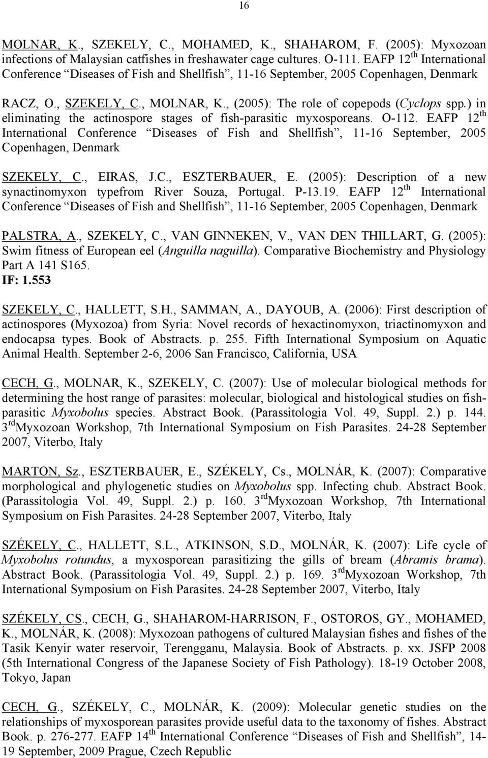 ) in eliminating the actinospore stages of fish-parasitic myxosporeans. O-112. EAFP 12 th International Conference Diseases of Fish and Shellfish, 11-16 September, 2005 Copenhagen, Denmark SZEKELY, C.
