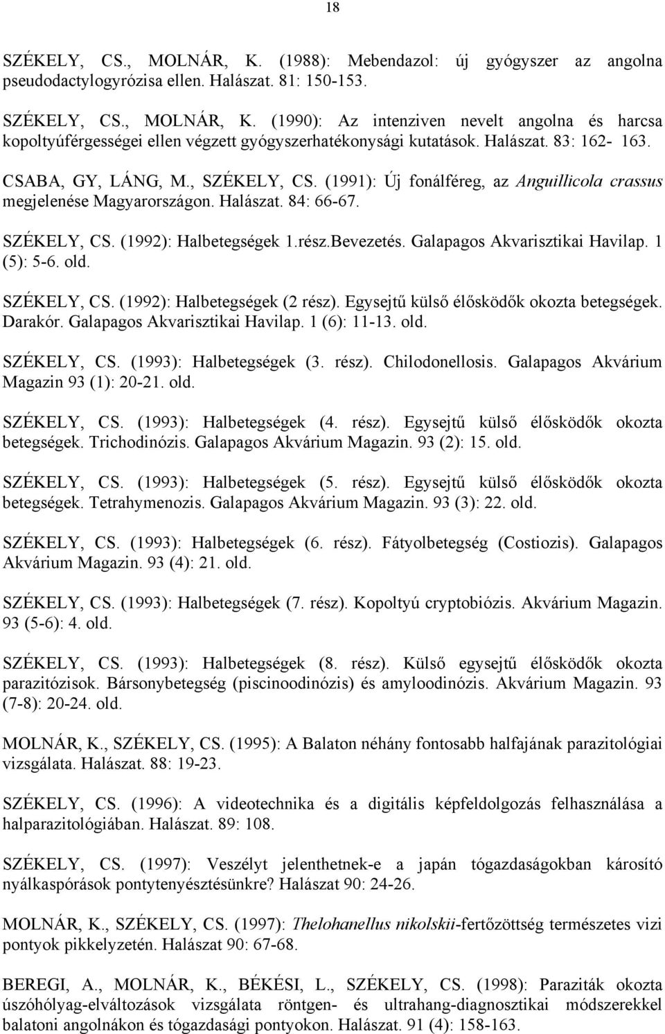 Bevezetés. Galapagos Akvarisztikai Havilap. 1 (5): 5-6. old. SZÉKELY, CS. (1992): Halbetegségek (2 rész). Egysejtű külső élősködők okozta betegségek. Darakór. Galapagos Akvarisztikai Havilap. 1 (6): 11-13.
