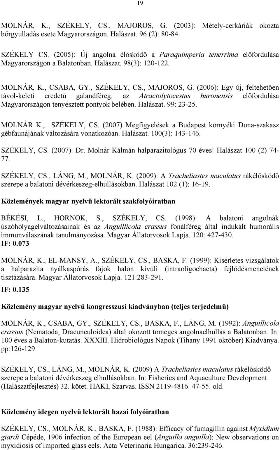 (2006): Egy új, feltehetően távol-keleti eredetű galandféreg, az Atractolytocestus huronensis előfordulása Magyarországon tenyésztett pontyok belében. Halászat. 99: 23-25. MOLNÁR K., SZÉKELY, CS.
