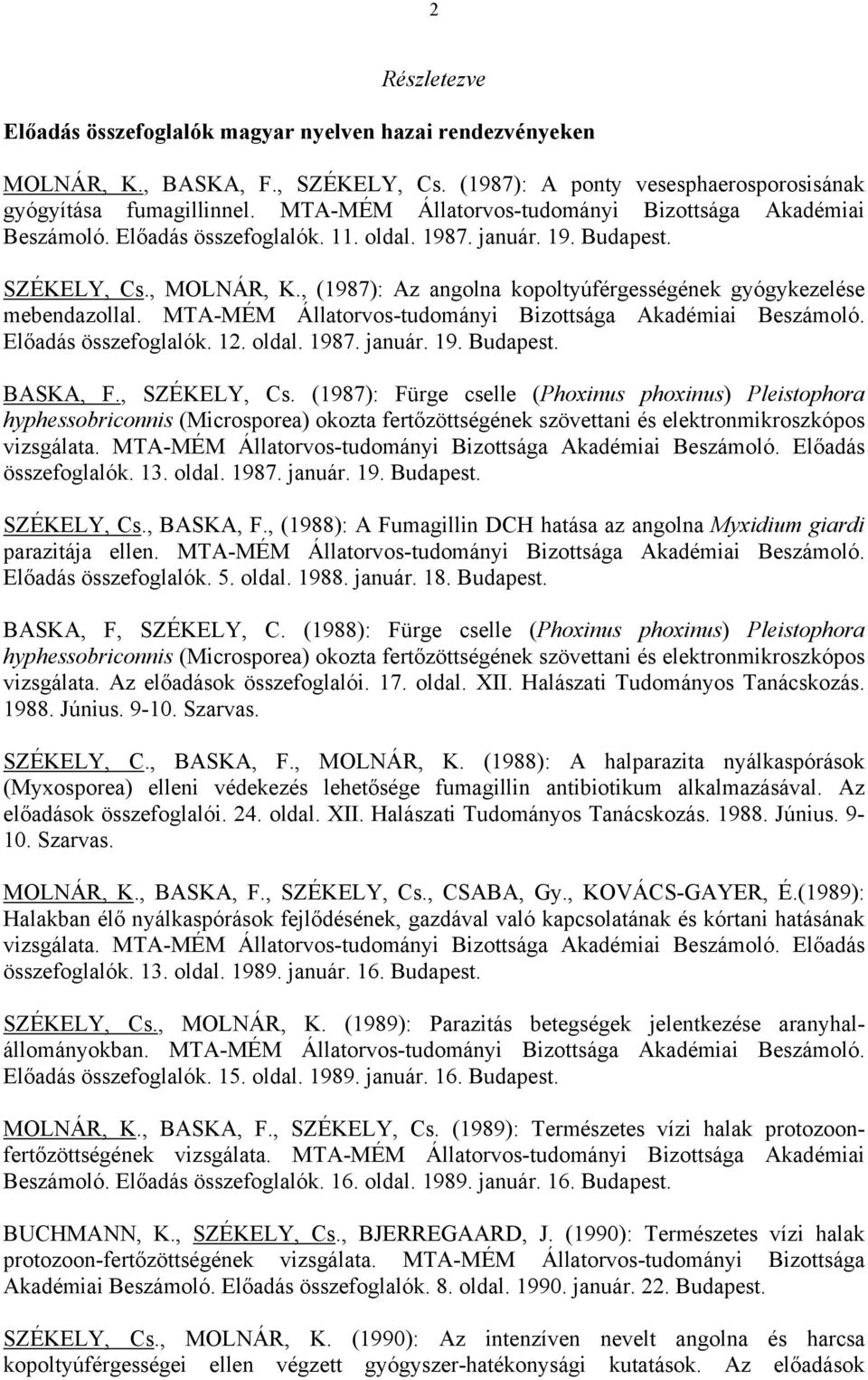 , (1987): Az angolna kopoltyúférgességének gyógykezelése mebendazollal. MTA-MÉM Állatorvos-tudományi Bizottsága Akadémiai Beszámoló. Előadás összefoglalók. 12. oldal. 1987. január. 19. Budapest.