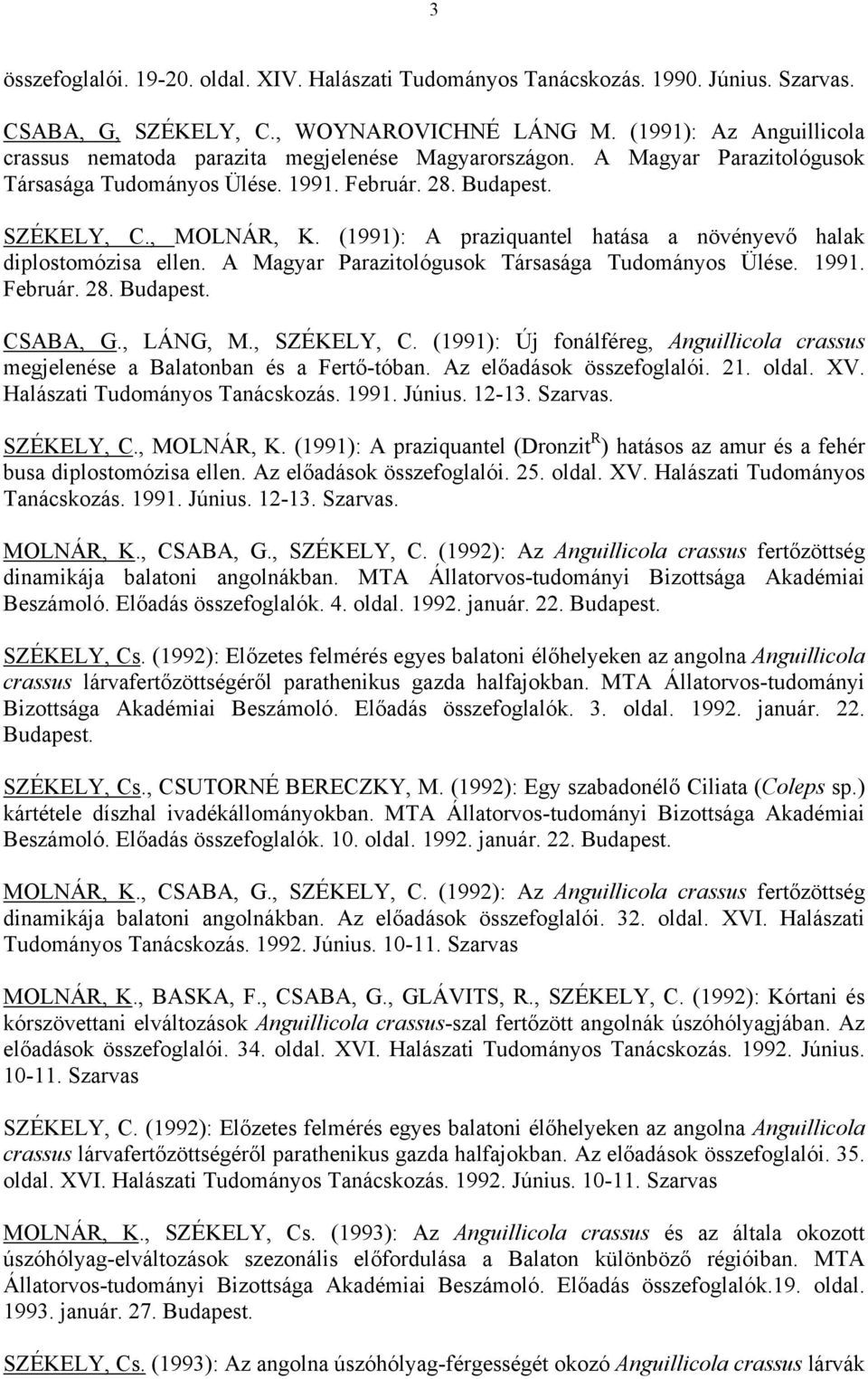 (1991): A praziquantel hatása a növényevő halak diplostomózisa ellen. A Magyar Parazitológusok Társasága Tudományos Ülése. 1991. Február. 28. Budapest. CSABA, G., LÁNG, M., SZÉKELY, C.