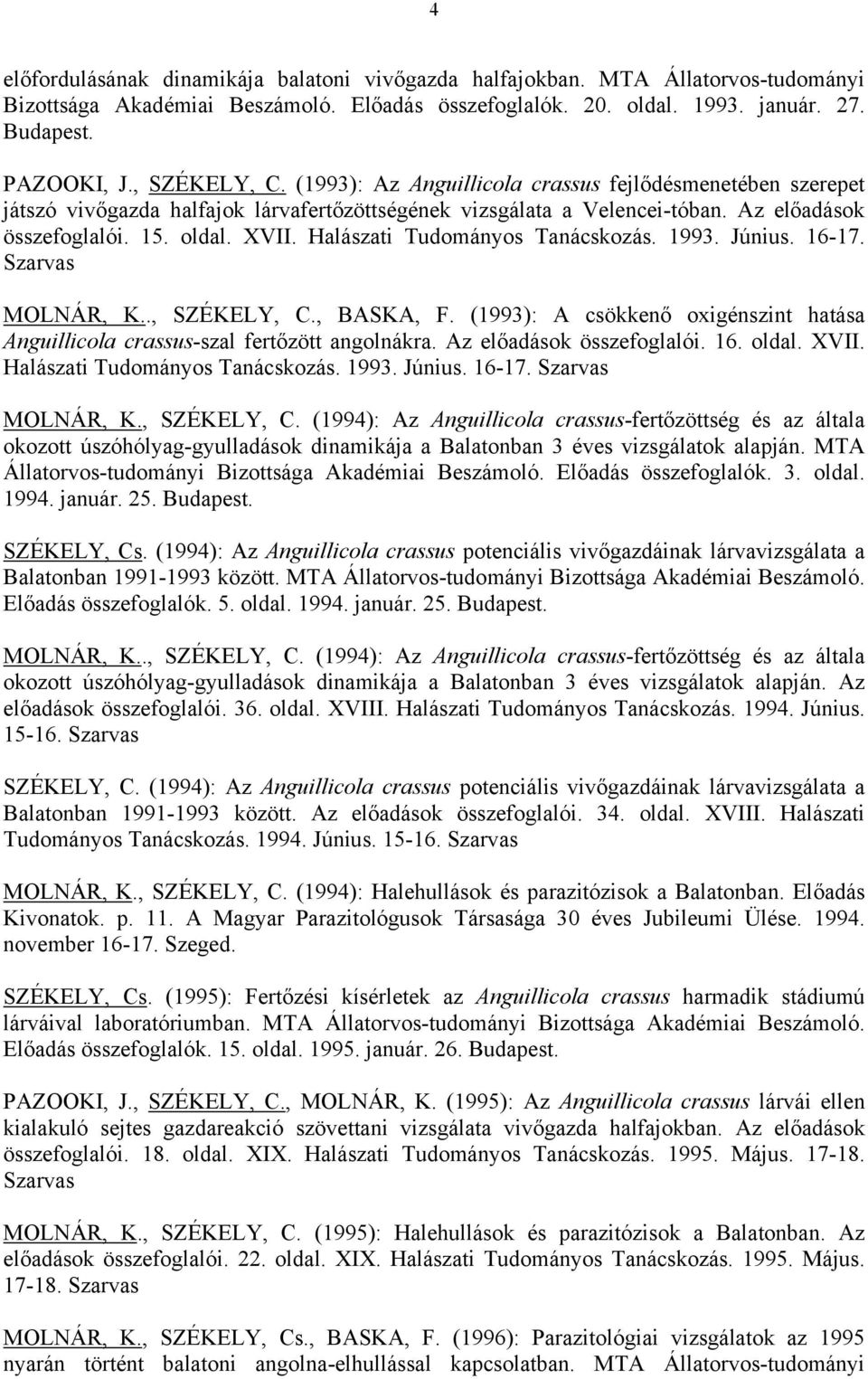 Halászati Tudományos Tanácskozás. 1993. Június. 16-17. Szarvas MOLNÁR, K.., SZÉKELY, C., BASKA, F. (1993): A csökkenő oxigénszint hatása Anguillicola crassus-szal fertőzött angolnákra.