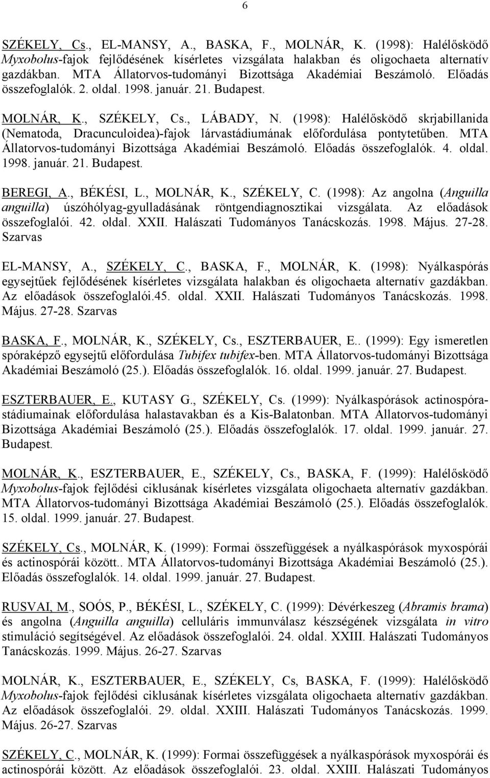 (1998): Halélősködő skrjabillanida (Nematoda, Dracunculoidea)-fajok lárvastádiumának előfordulása pontytetűben. MTA Állatorvos-tudományi Bizottsága Akadémiai Beszámoló. Előadás összefoglalók. 4.