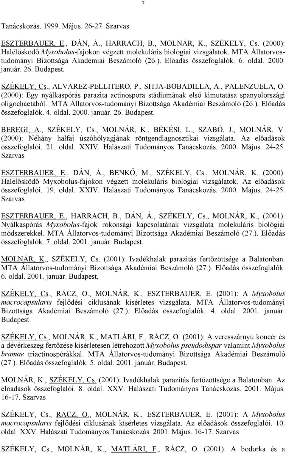 (2000): Egy nyálkaspórás parazita actinospora stádiumának első kimutatása spanyolországi oligochaetából.. MTA Állatorvos-tudományi Bizottsága Akadémiai Beszámoló (26.). Előadás összefoglalók. 4.