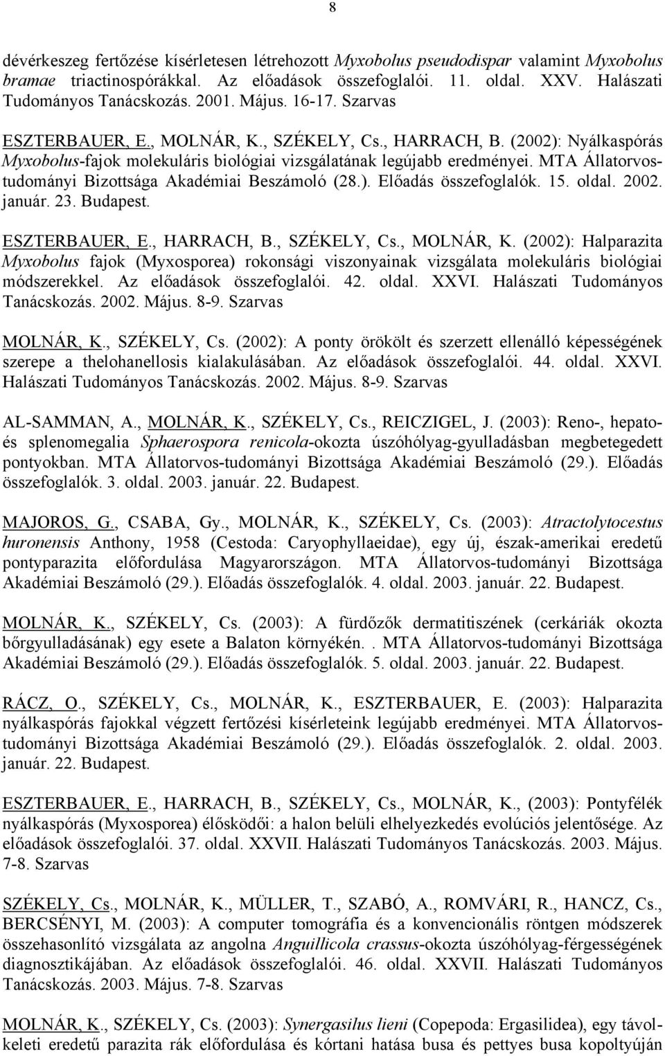 MTA Állatorvostudományi Bizottsága Akadémiai Beszámoló (28.). Előadás összefoglalók. 15. oldal. 2002. január. 23. Budapest. ESZTERBAUER, E., HARRACH, B., SZÉKELY, Cs., MOLNÁR, K.