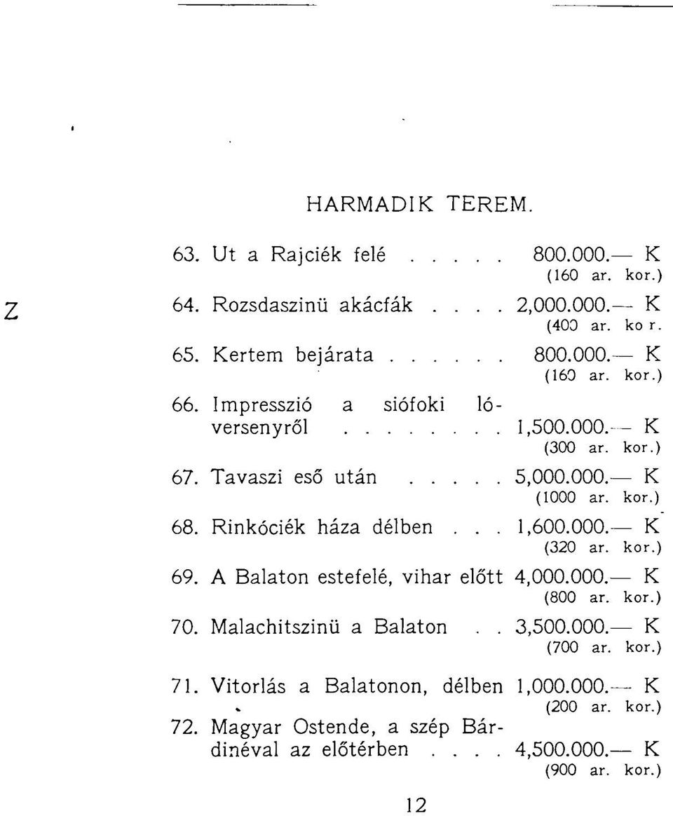 kor.) 69. A Balaton estefelé, vihar előtt 4,000.000. K (800 ar. kor.) 70. Malachitszinü a Balaton.. 3,500.000. K (700 ar. kor.) 71.
