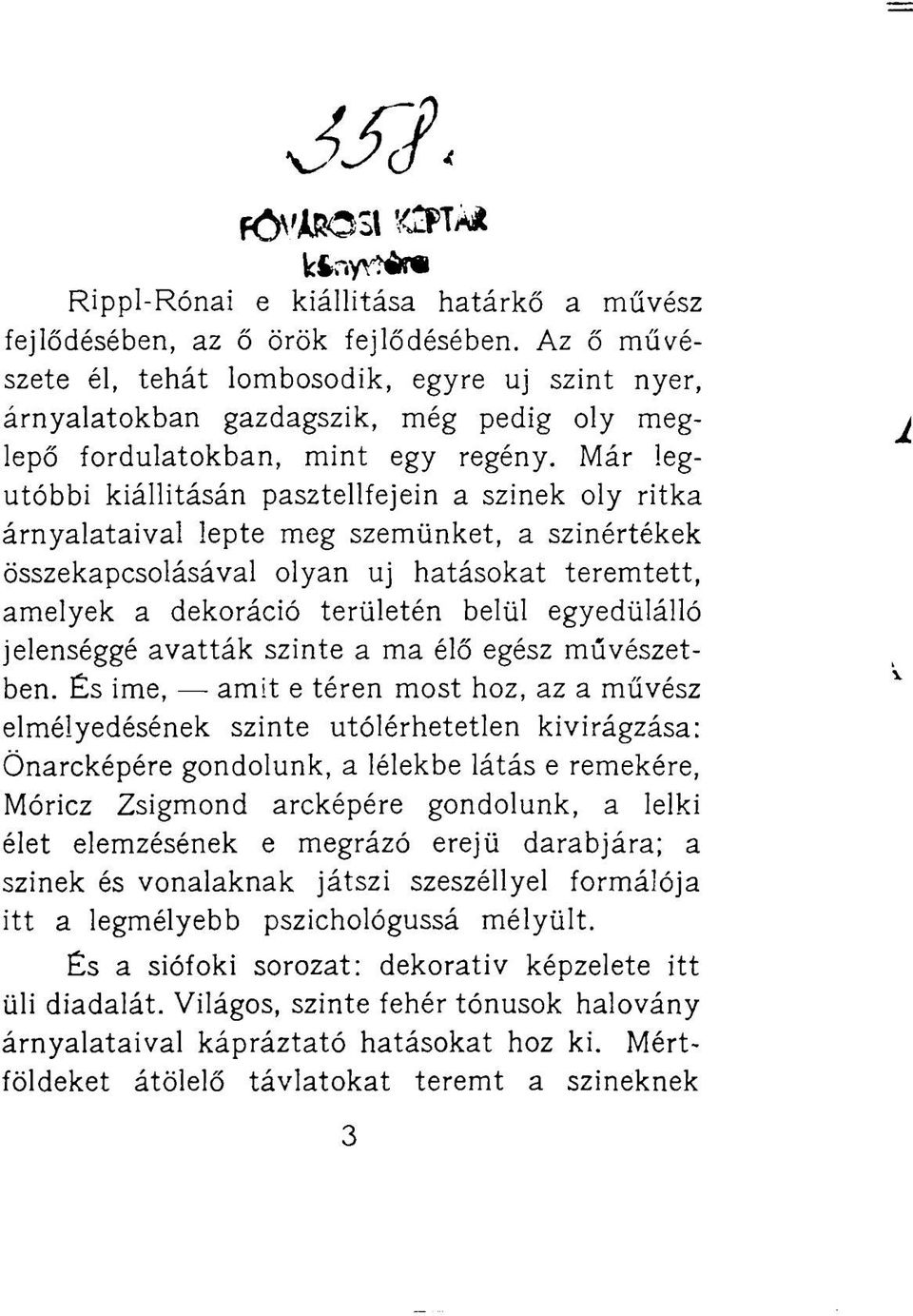 Már legutóbbi kiállításán pasztellfejein a szinek oly ritka árnyalataival lepte meg szemünket, a szinértékek összekapcsolásával olyan uj hatásokat teremtett, amelyek a dekoráció területén belül