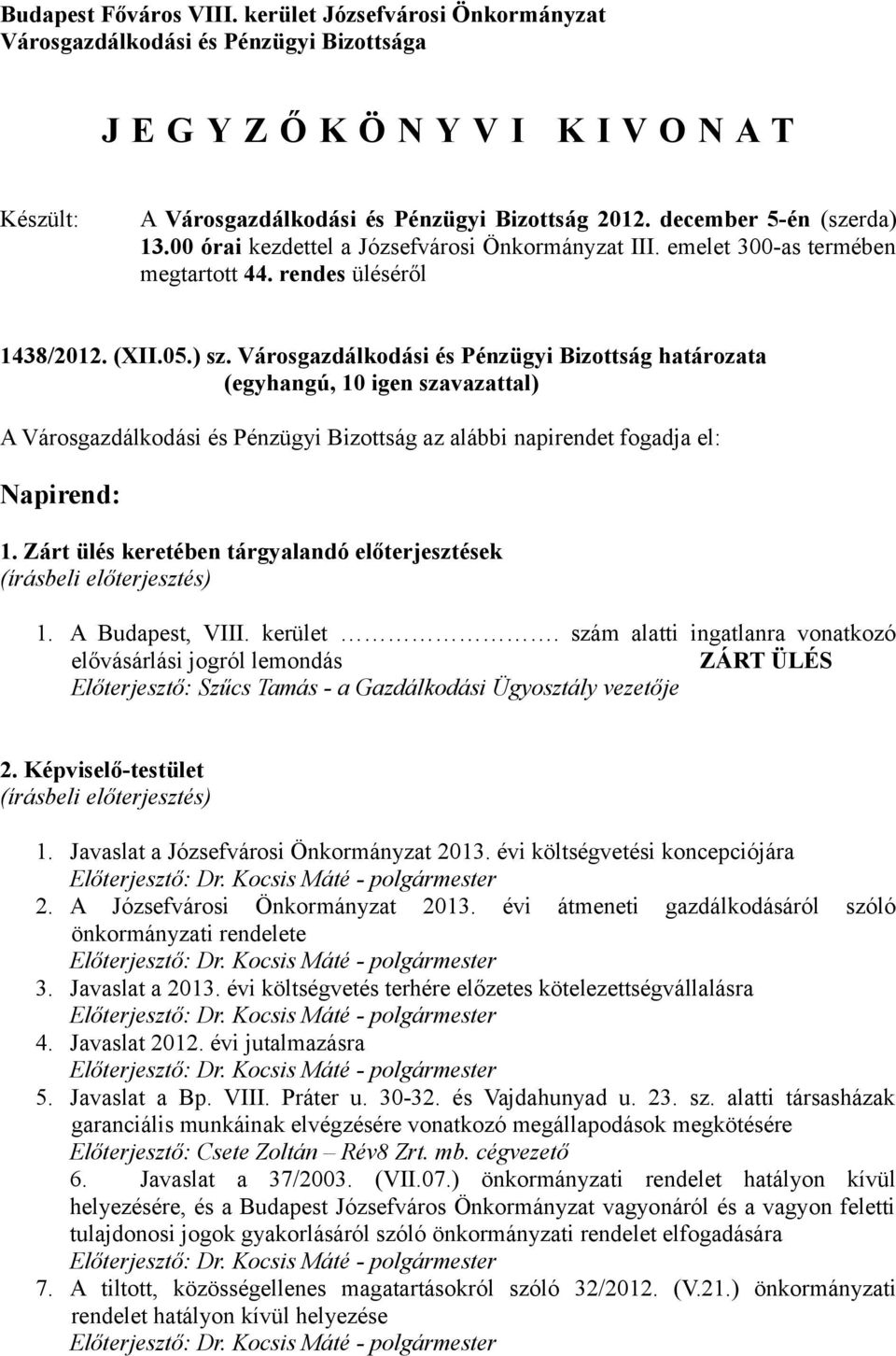 Városgazdálkodási és Pénzügyi Bizottság határozata (egyhangú, 10 igen szavazattal) A Városgazdálkodási és Pénzügyi Bizottság az alábbi napirendet fogadja el: Napirend: 1.