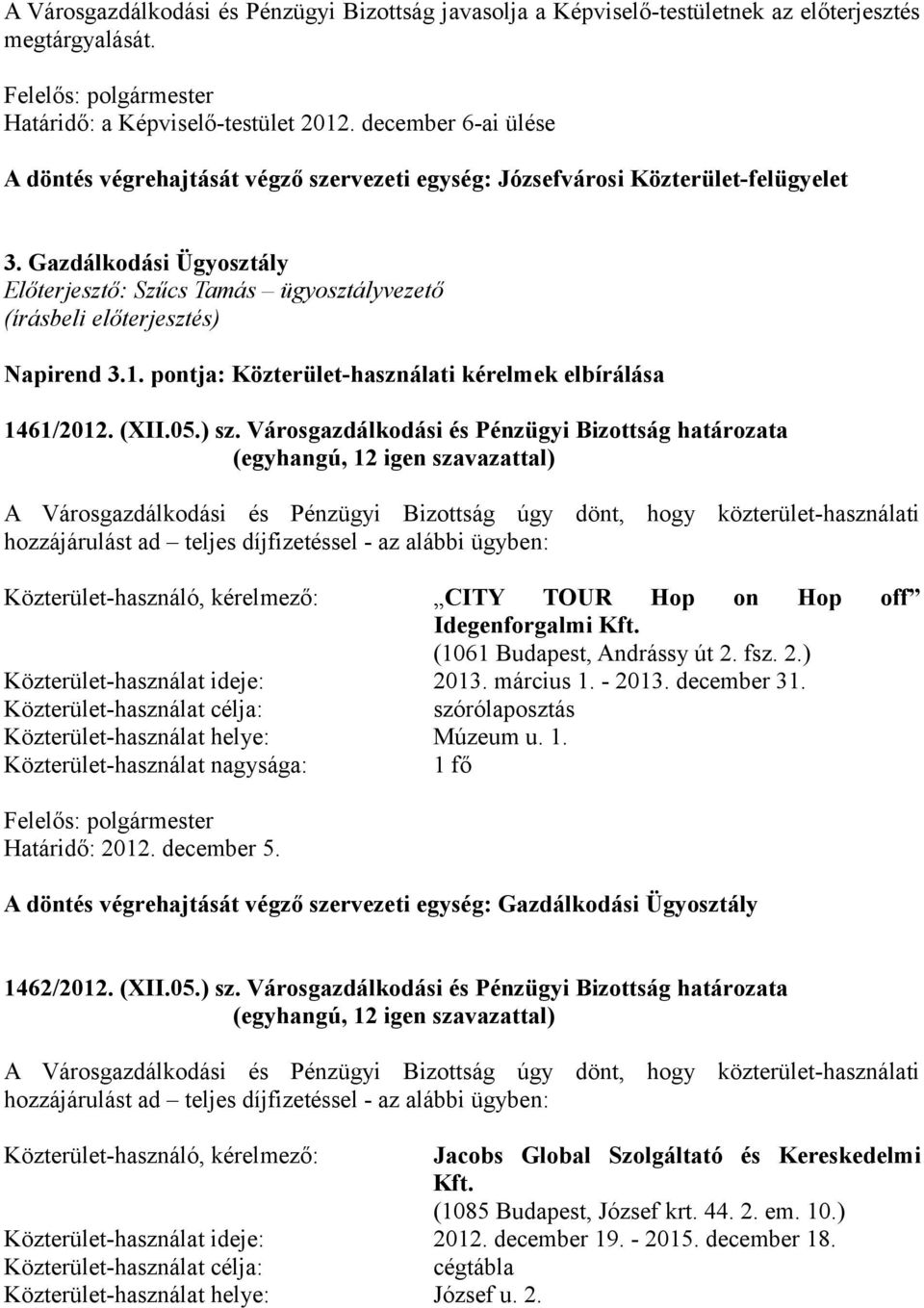 Városgazdálkodási és Pénzügyi Bizottság határozata A Városgazdálkodási és Pénzügyi Bizottság úgy dönt, hogy közterület-használati hozzájárulást ad teljes díjfizetéssel - az alábbi ügyben: