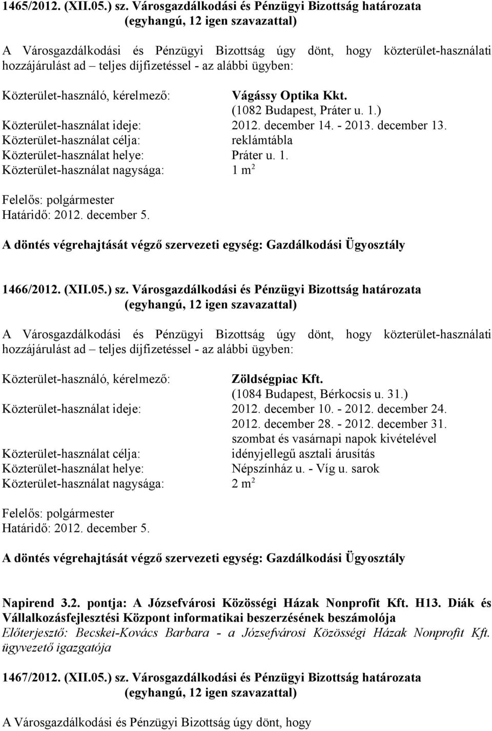 Közterület-használó, kérelmező: Vágássy Optika Kkt. (1082 Budapest, Práter u. 1.) Közterület-használat ideje: 2012. december 14. - 2013. december 13.