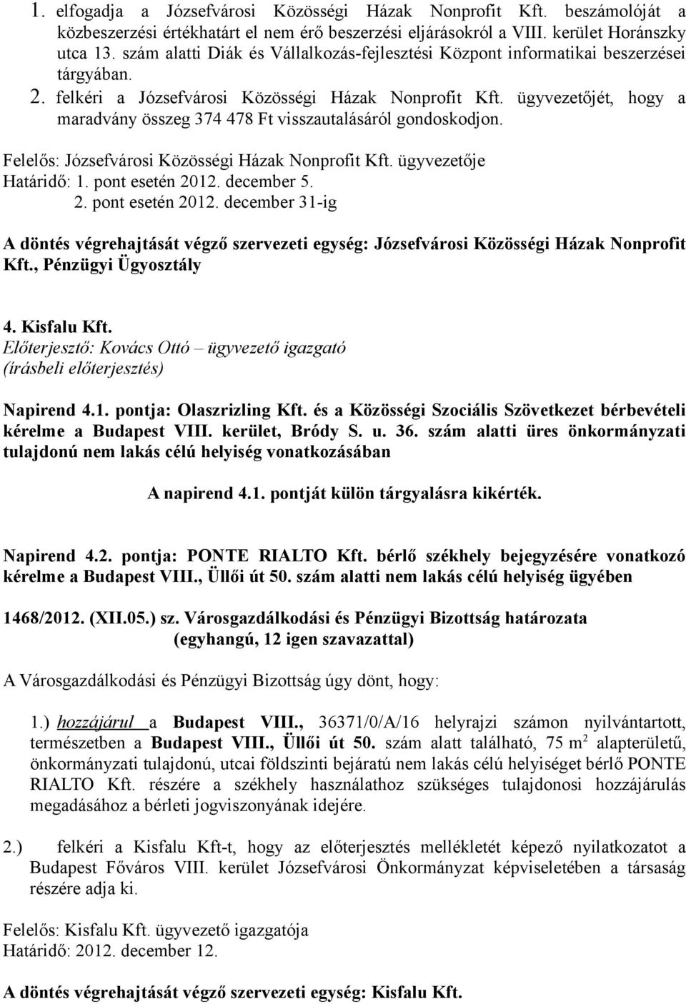 ügyvezetőjét, hogy a maradvány összeg 374 478 Ft visszautalásáról gondoskodjon. Felelős: Józsefvárosi Közösségi Házak Nonprofit Kft. ügyvezetője Határidő: 1. pont esetén 2012.