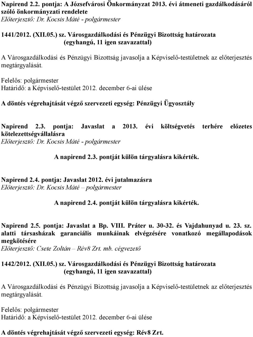 évi költségvetés terhére előzetes kötelezettségvállalásra A napirend 2.3. pontját külön tárgyalásra kikérték. Napirend 2.4. pontja: Javaslat 2012. évi jutalmazásra Előterjesztő: Dr.
