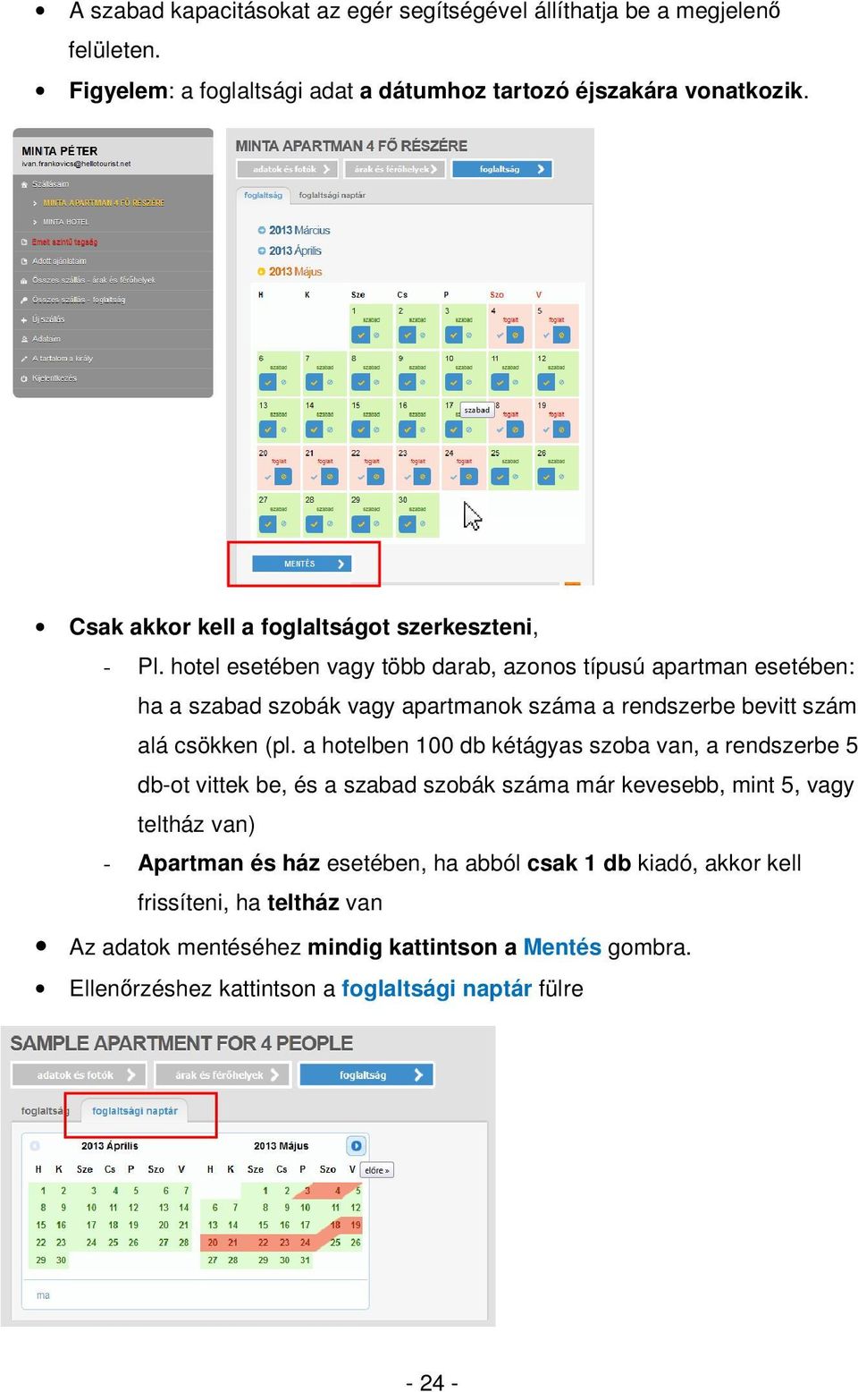 hotel esetében vagy több darab, azonos típusú apartman esetében: ha a szabad szobák vagy apartmanok száma a rendszerbe bevitt szám alá csökken (pl.