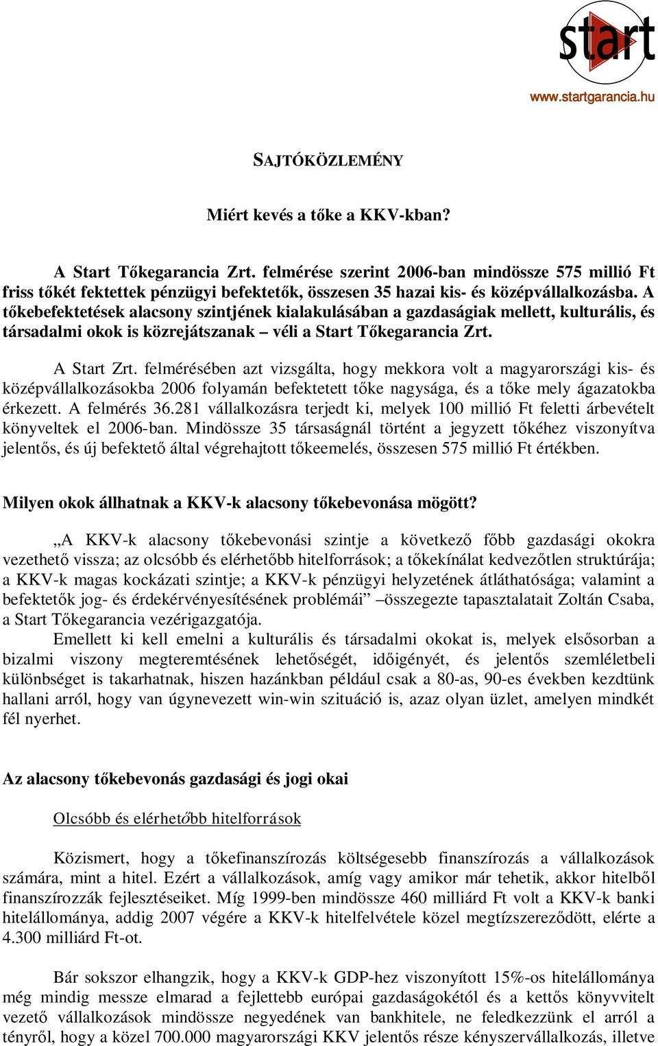 A tőkebefektetések alacsony szintjének kialakulásában a gazdaságiak mellett, kulturális, és társadalmi okok is közrejátszanak véli a Start Tőkegarancia Zrt. A Start Zrt.