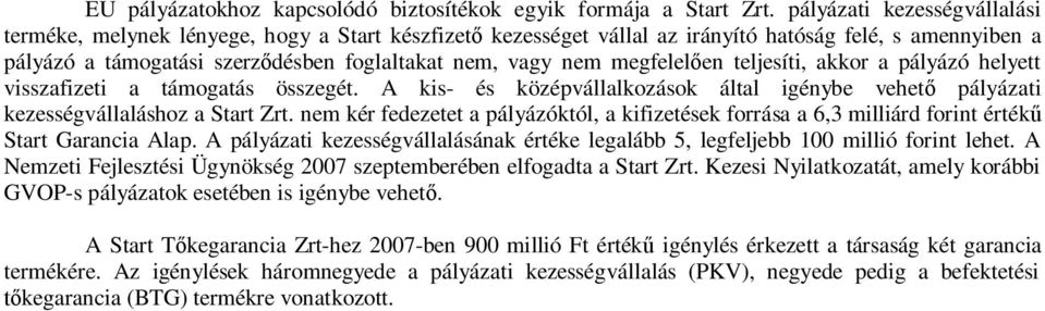 megfelelően teljesíti, akkor a pályázó helyett visszafizeti a támogatás összegét. A kis- és középvállalkozások által igénybe vehető pályázati kezességvállaláshoz a Start Zrt.