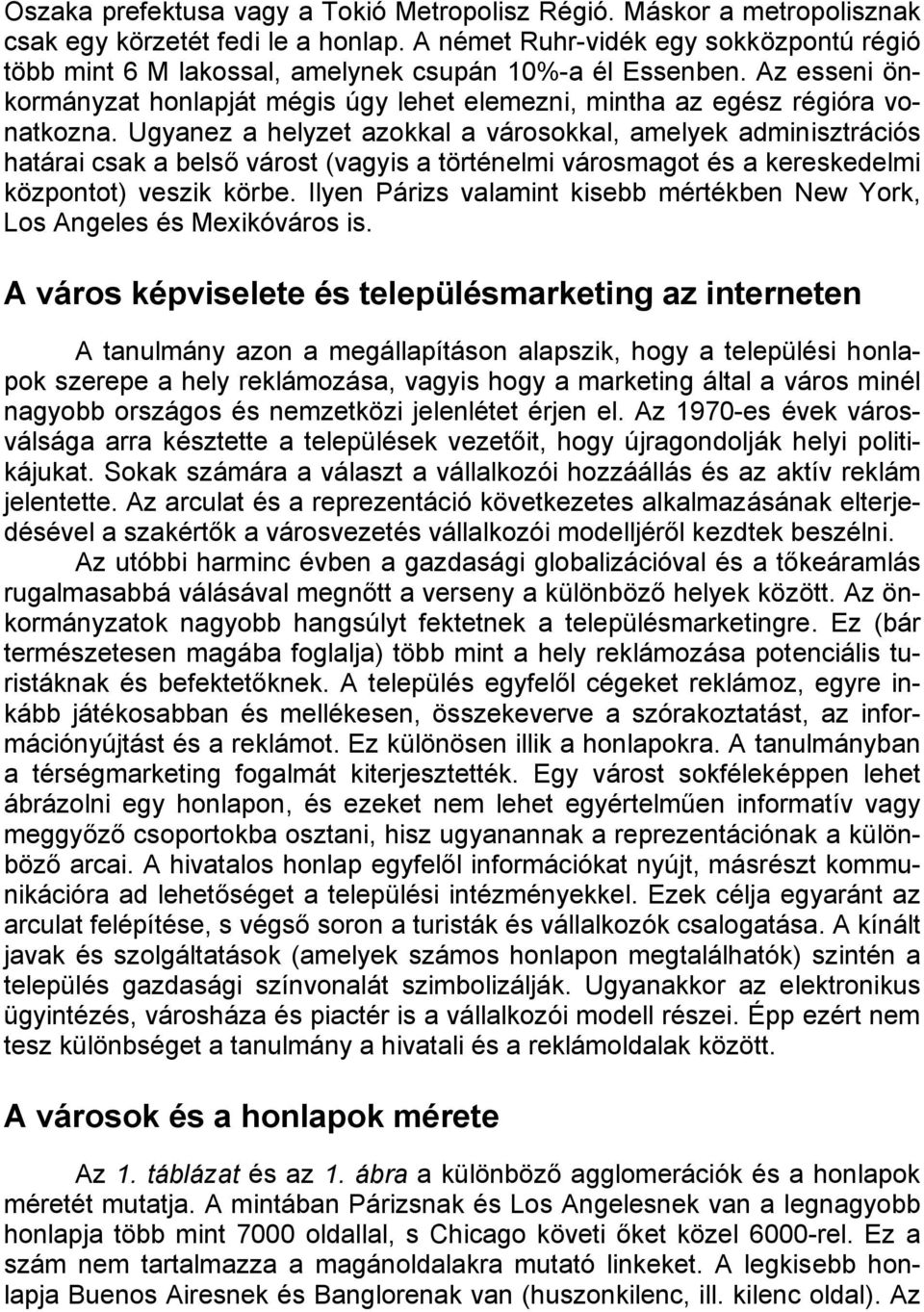 Ugyanez a helyzet azokkal a városokkal, amelyek adminisztrációs határai csak a belső várost (vagyis a történelmi városmagot és a kereskedelmi központot) veszik körbe.