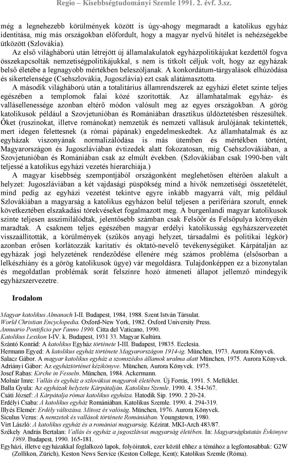legnagyobb mértékben beleszóljanak. A konkordátum-tárgyalások elhúzódása és sikertelensége (Csehszlovákia, Jugoszlávia) ezt csak alátámasztotta.