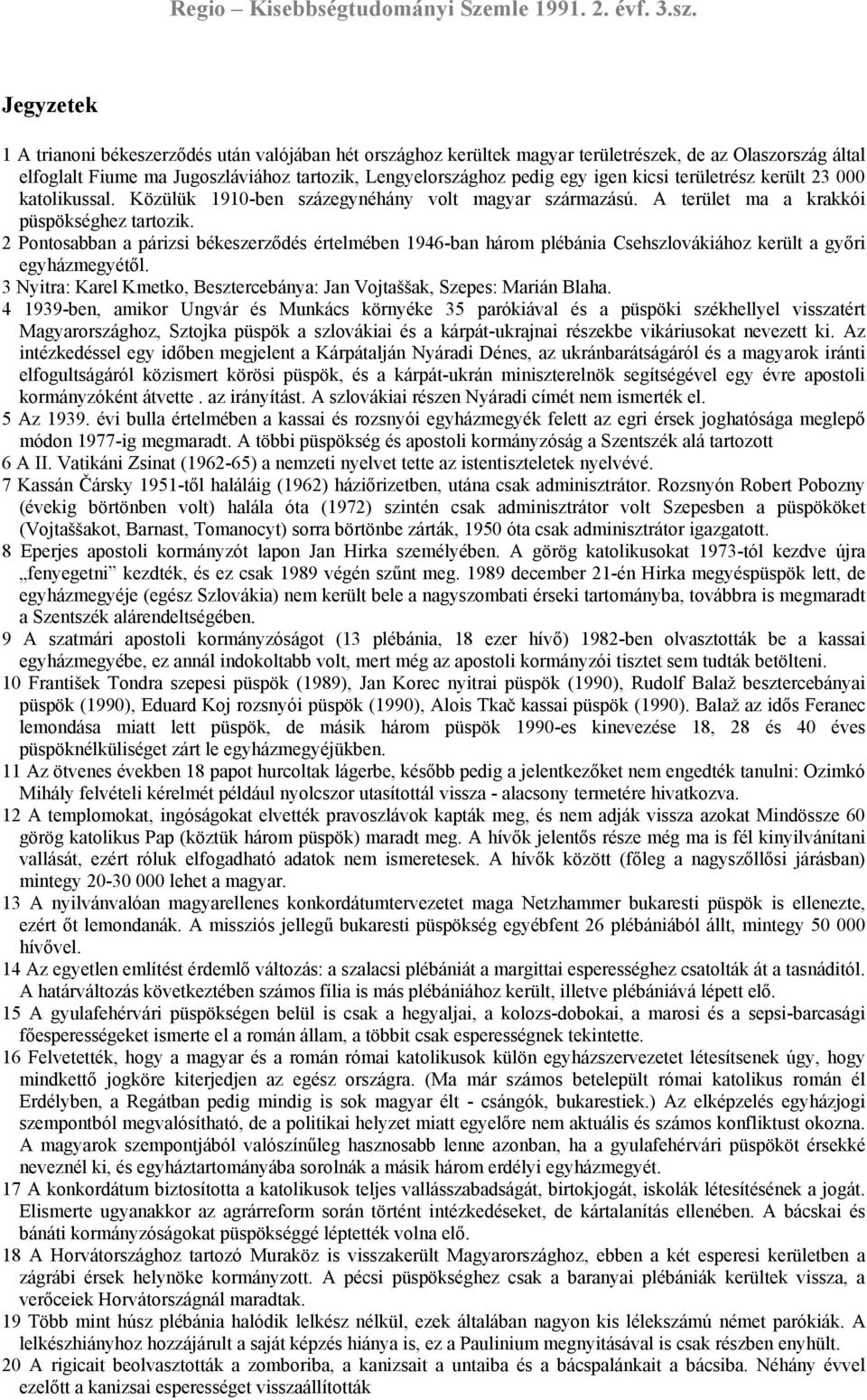 2 Pontosabban a párizsi békeszerződés értelmében 1946-ban három plébánia Csehszlovákiához került a győri egyházmegyétől. 3 Nyitra: Karel Kmetko, Besztercebánya: Jan Vojtaššak, Szepes: Marián Blaha.
