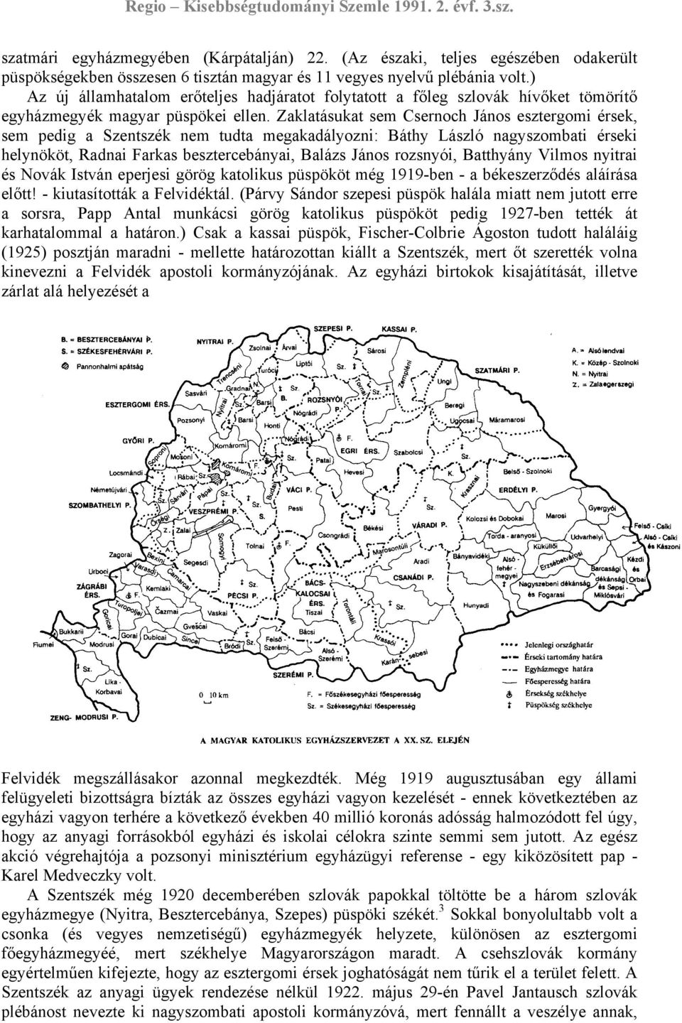 Zaklatásukat sem Csernoch János esztergomi érsek, sem pedig a Szentszék nem tudta megakadályozni: Báthy László nagyszombati érseki helynököt, Radnai Farkas besztercebányai, Balázs János rozsnyói,