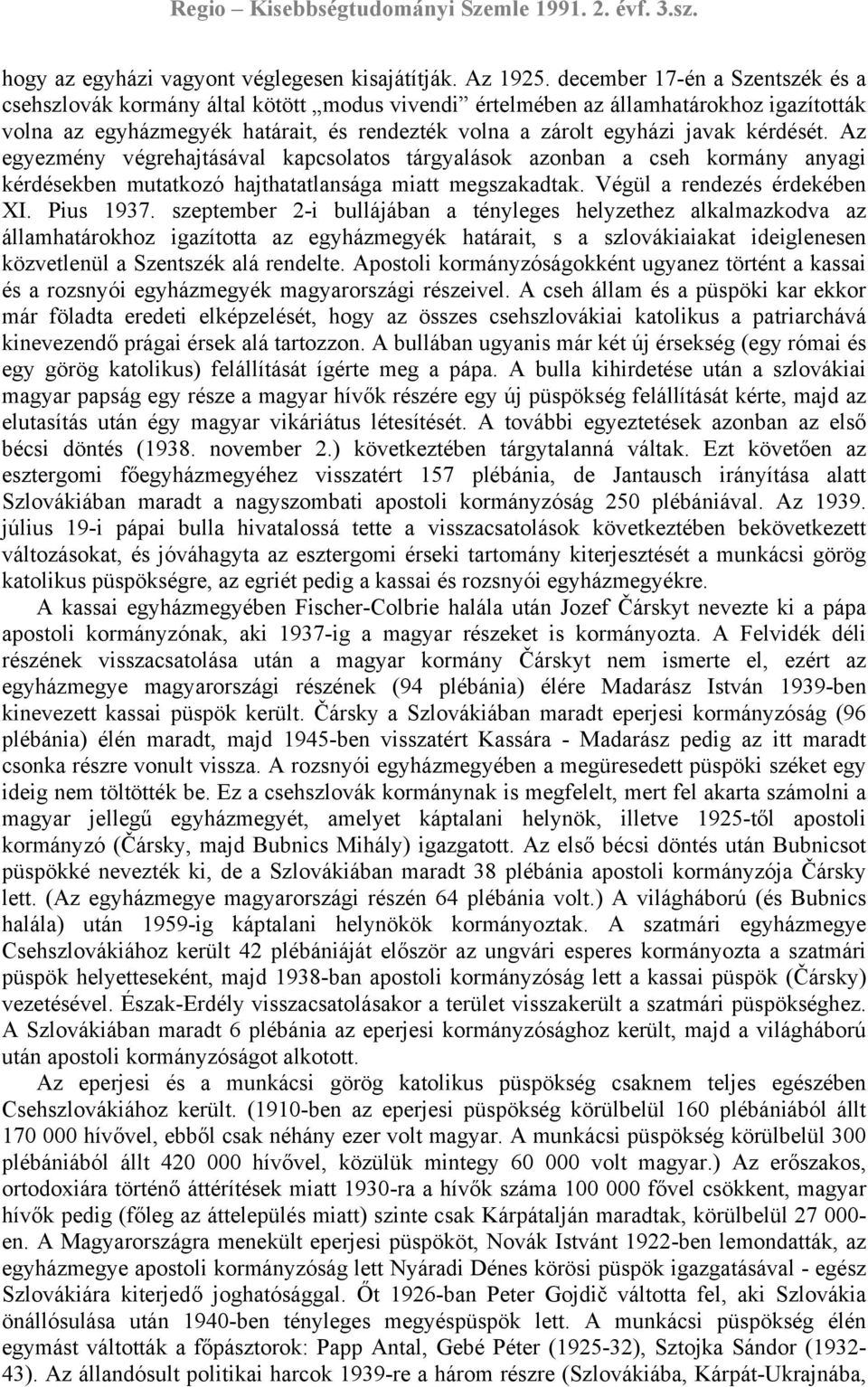 kérdését. Az egyezmény végrehajtásával kapcsolatos tárgyalások azonban a cseh kormány anyagi kérdésekben mutatkozó hajthatatlansága miatt megszakadtak. Végül a rendezés érdekében XI. Pius 1937.