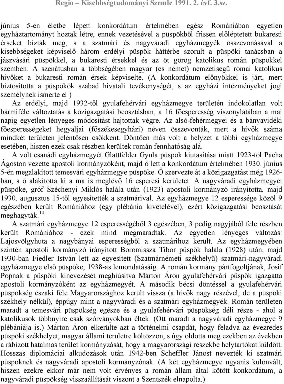román püspökkel szemben. A szenátusban a többségében magyar (és német) nemzetiségű római katolikus hívőket a bukaresti román érsek képviselte.