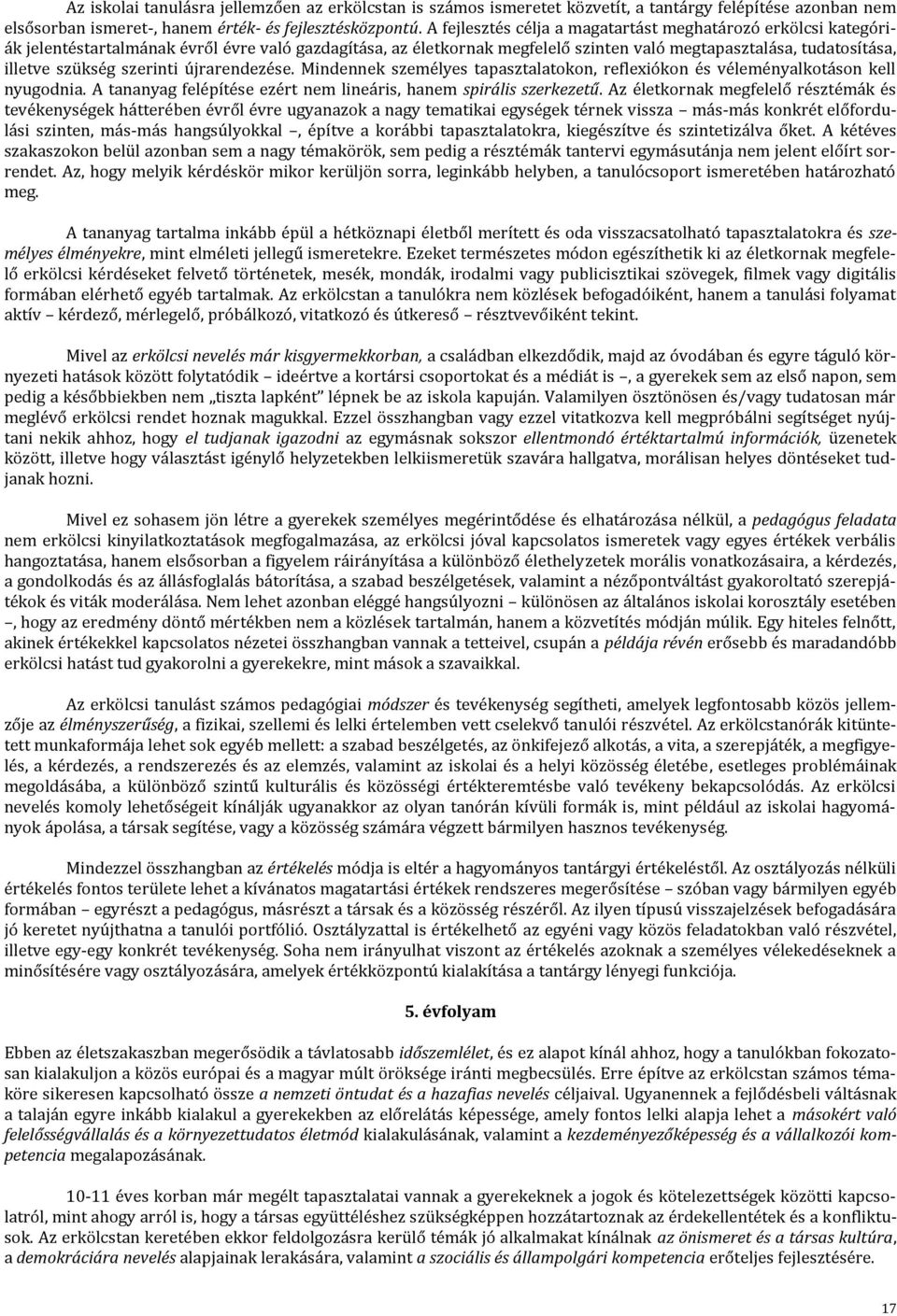 szerinti újrarendezése. Mindennek személyes tapasztalatokon, reflexiókon és véleményalkotáson kell nyugodnia. A tananyag felépítése ezért nem lineáris, hanem spirális szerkezetű.