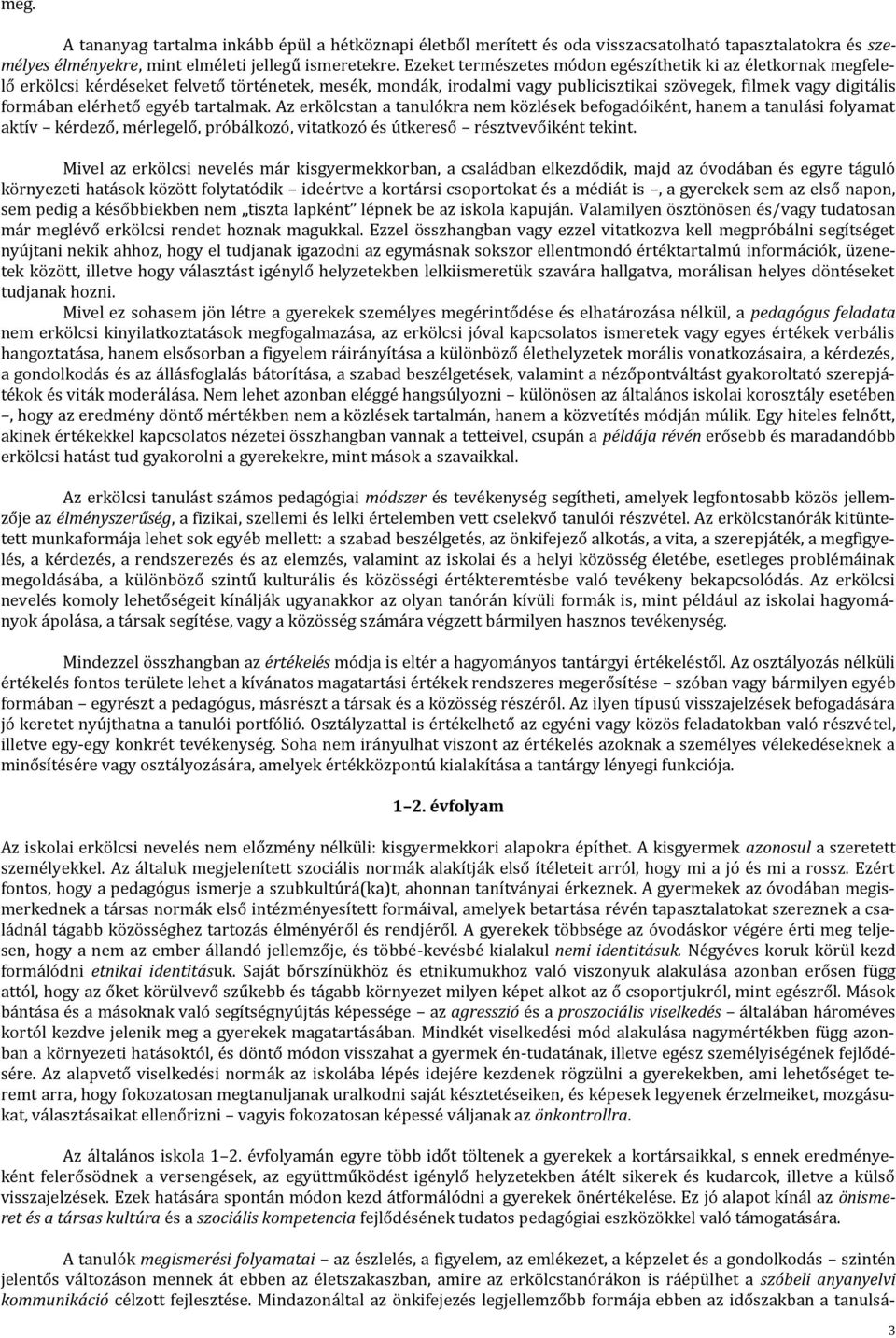 egyéb tartalmak. Az erkölcstan a tanulókra nem közlések befogadóiként, hanem a tanulási folyamat aktív kérdező, mérlegelő, próbálkozó, vitatkozó és útkereső résztvevőiként tekint.