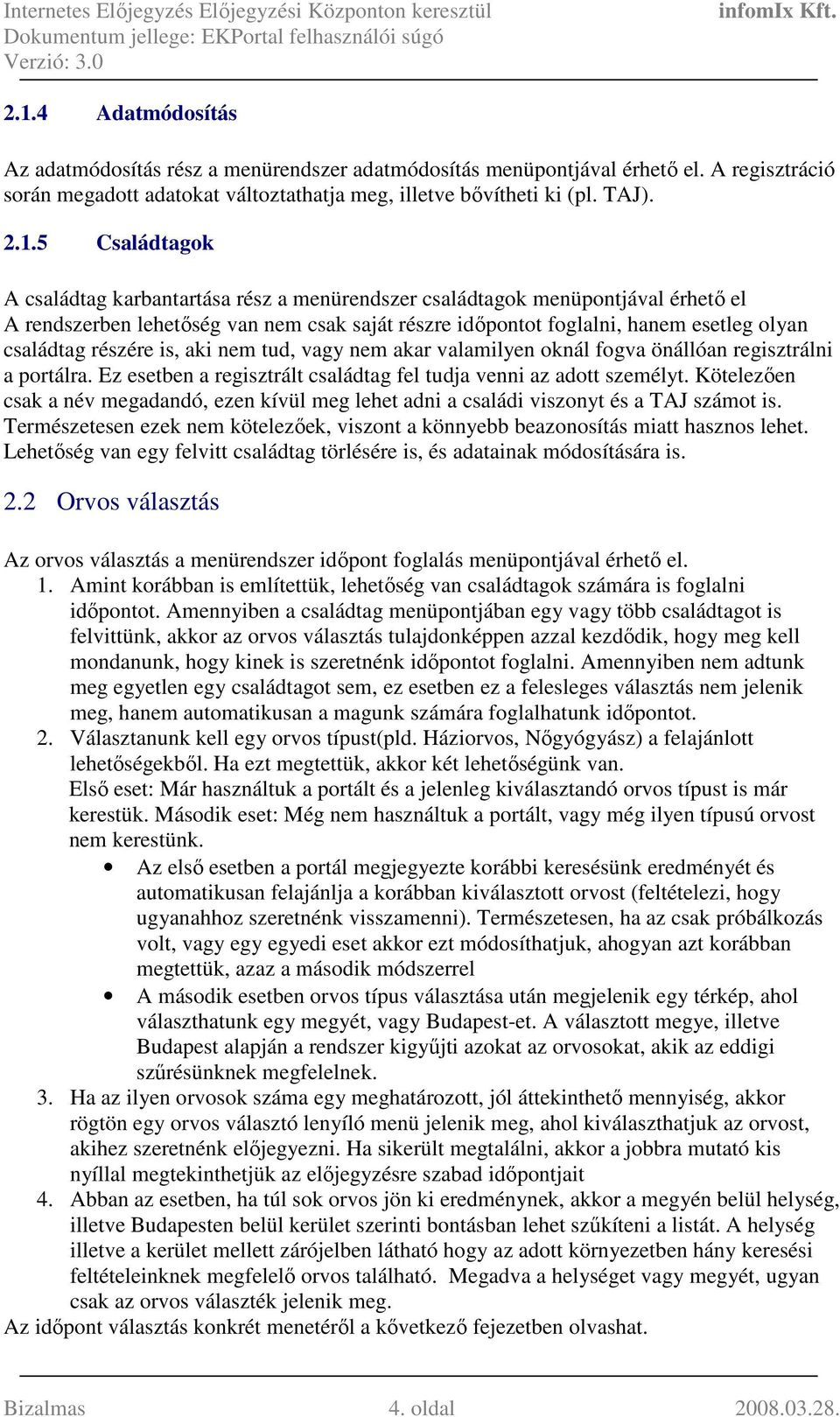 részére is, aki nem tud, vagy nem akar valamilyen oknál fogva önállóan regisztrálni a portálra. Ez esetben a regisztrált családtag fel tudja venni az adott személyt.