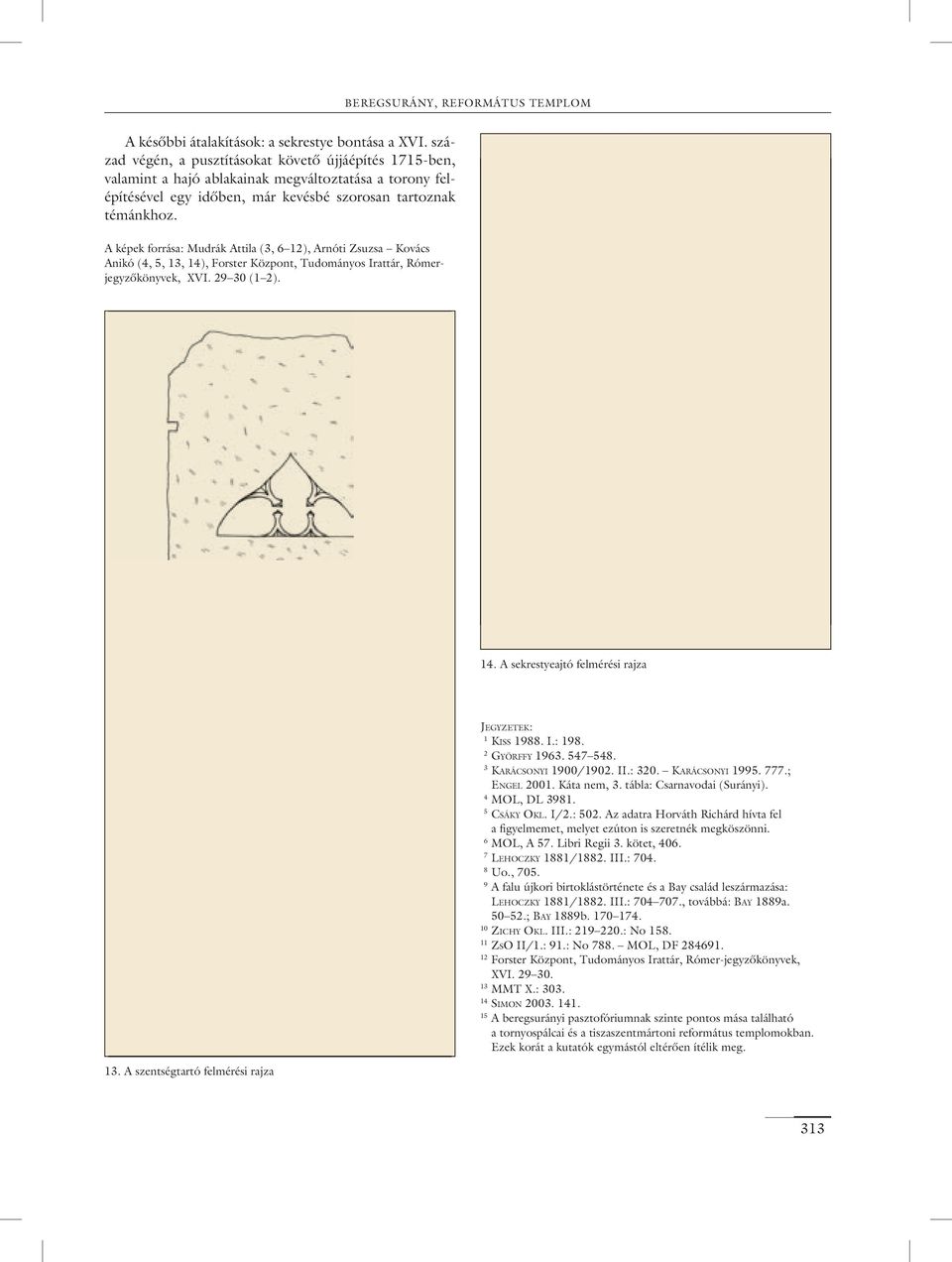 A képek forrása: Mudrák Attila (3, 6 12), Arnóti Zsuzsa Kovács Anikó (4, 5, 13, 14), Forster Központ, Tudományos Irattár, Rómerjegyzôkönyvek, XVI. 29 30 (1 2). 14. A sekrestyeajtó felmérési rajza 13.
