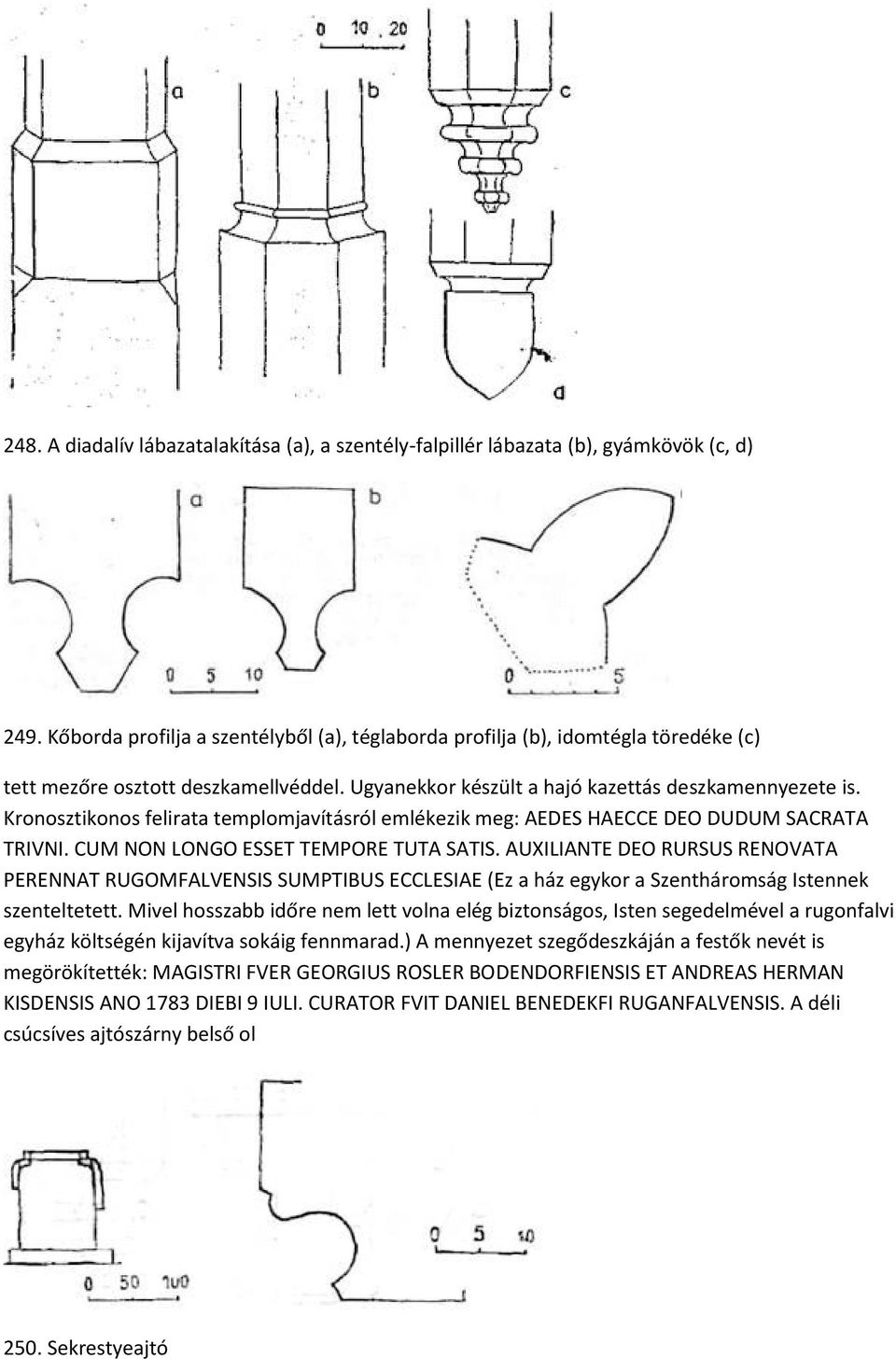 Kronosztikonos felirata templomjavításról emlékezik meg: AEDES HAECCE DEO DUDUM SACRATA TRIVNI. CUM NON LONGO ESSET TEMPORE TUTA SATIS.