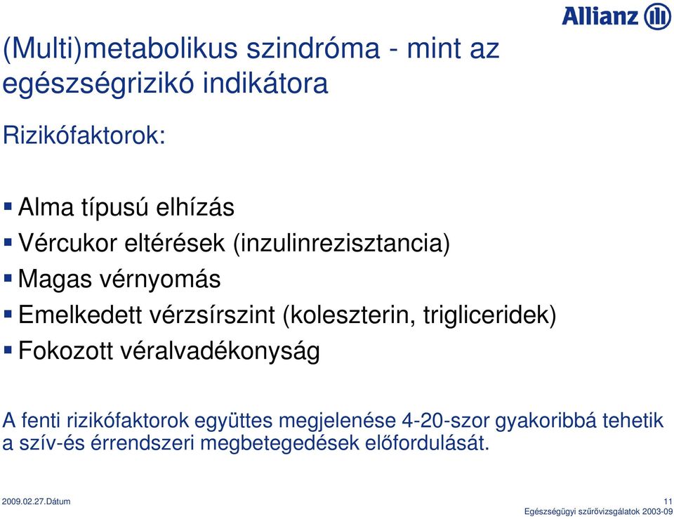 (koleszterin, trigliceridek) Fokozott véralvadékonyság A fenti rizikófaktorok együttes