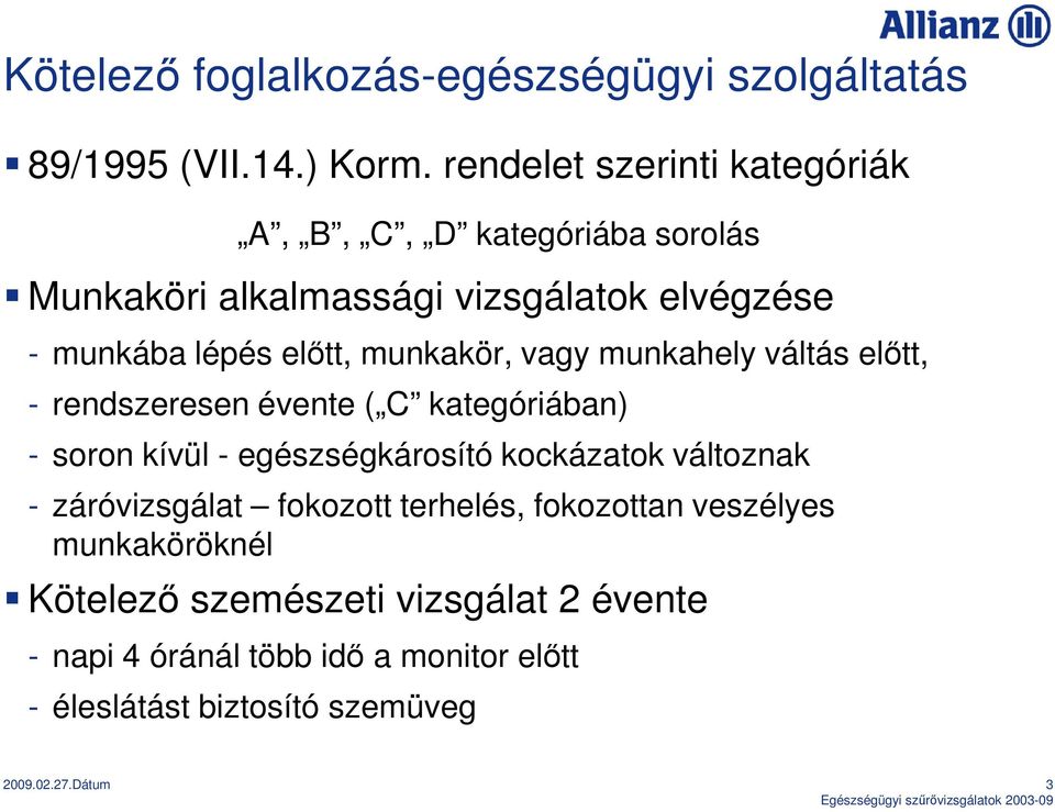 munkakör, vagy munkahely váltás elıtt, - rendszeresen évente ( C kategóriában) - soron kívül - egészségkárosító kockázatok változnak