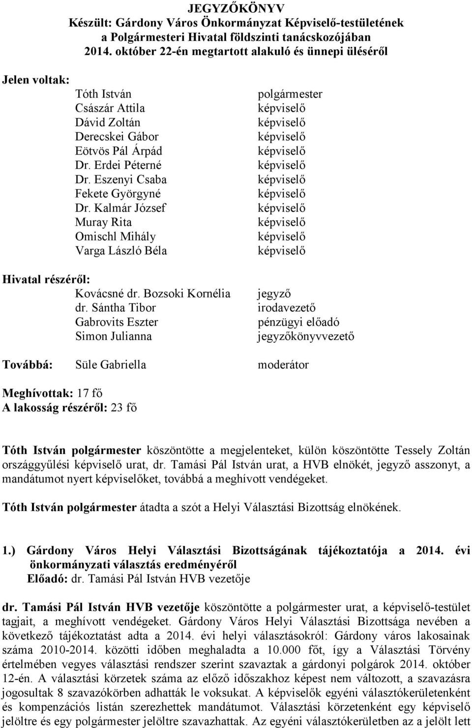 Kalmár József Muray Rita Omischl Mihály Varga László Béla Hivatal részérıl: Kovácsné dr. Bozsoki Kornélia dr.