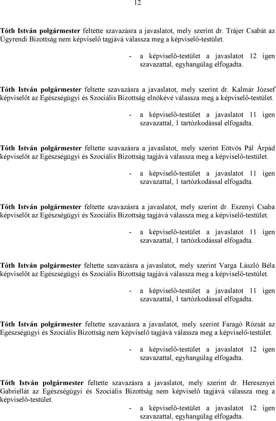 Tóth István feltette szavazásra a javaslatot, mely szerint Eötvös Pál Árpád t az Egészségügyi és Szociális Bizottság tagjává válassza meg a -testület.